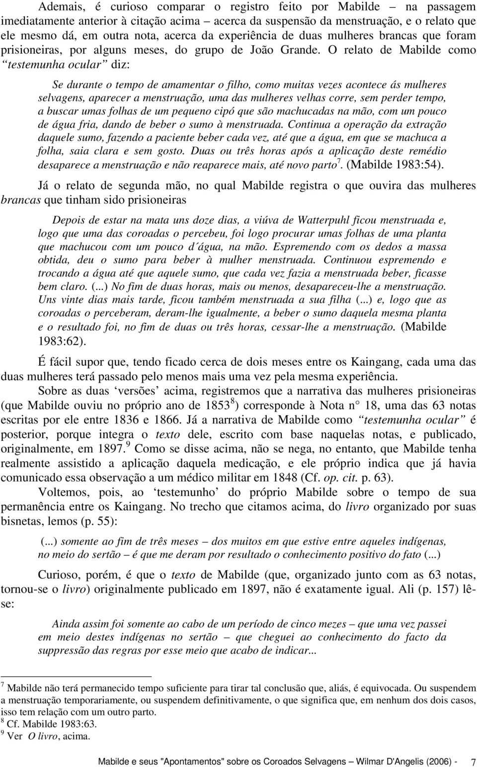 O relato de Mabilde como testemunha ocular diz: Se durante o tempo de amamentar o filho, como muitas vezes acontece ás mulheres selvagens, aparecer a menstruação, uma das mulheres velhas corre, sem