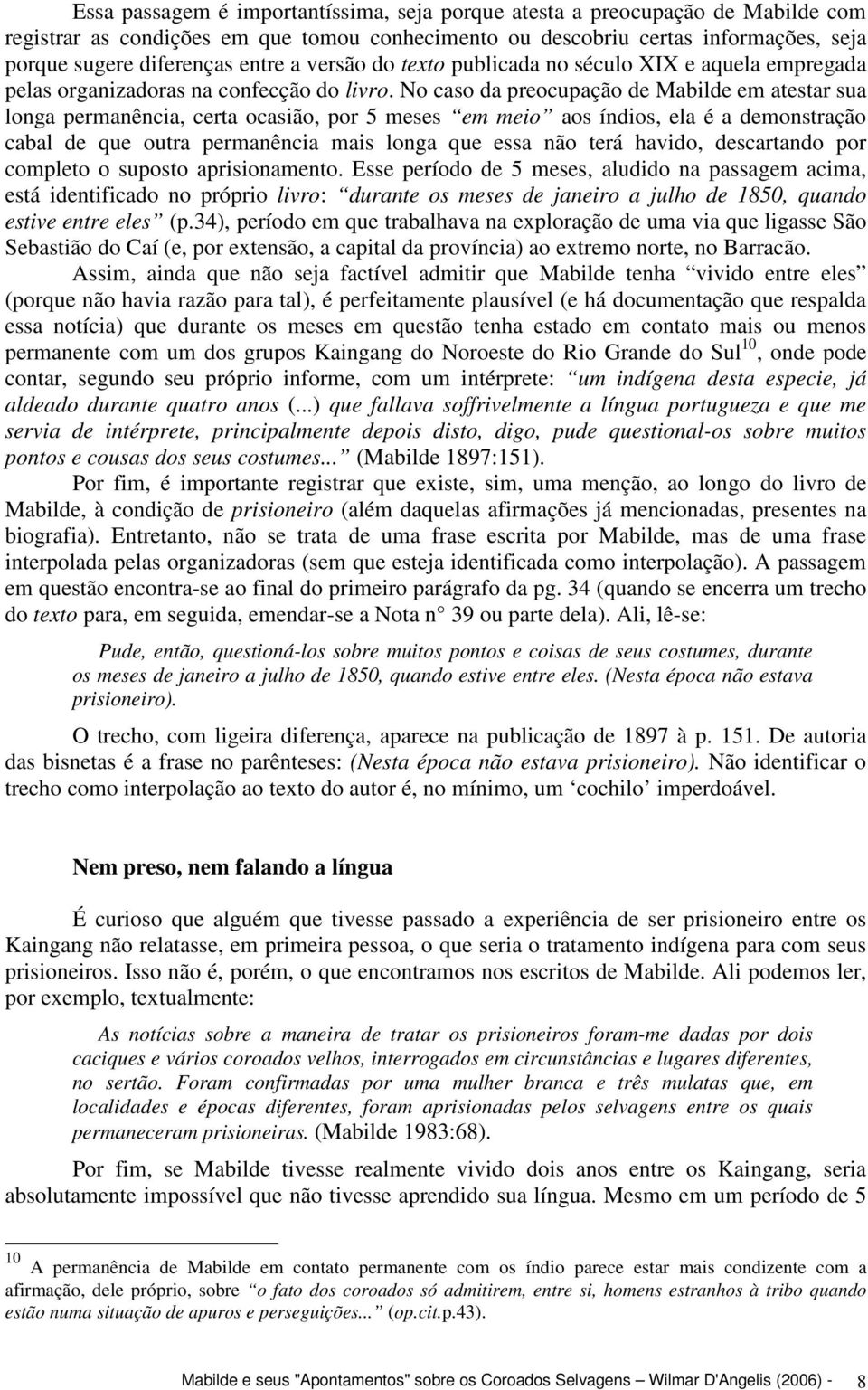 No caso da preocupação de Mabilde em atestar sua longa permanência, certa ocasião, por 5 meses em meio aos índios, ela é a demonstração cabal de que outra permanência mais longa que essa não terá