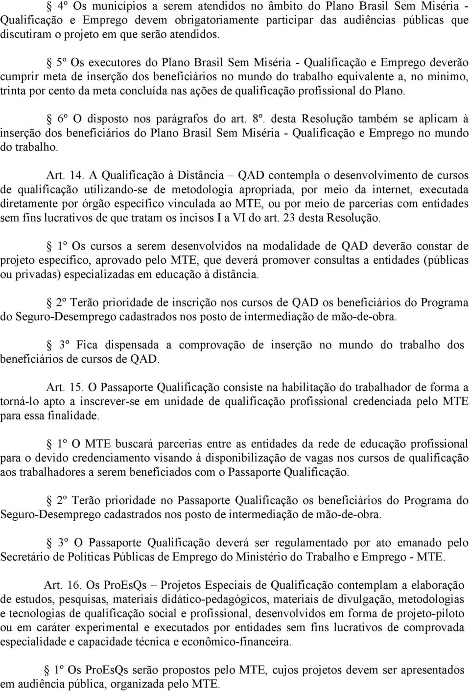 5º Os executores do Plano Brasil Sem Miséria - Qualificação e Emprego deverão cumprir meta de inserção dos beneficiários no mundo do trabalho equivalente a, no mínimo, trinta por cento da meta