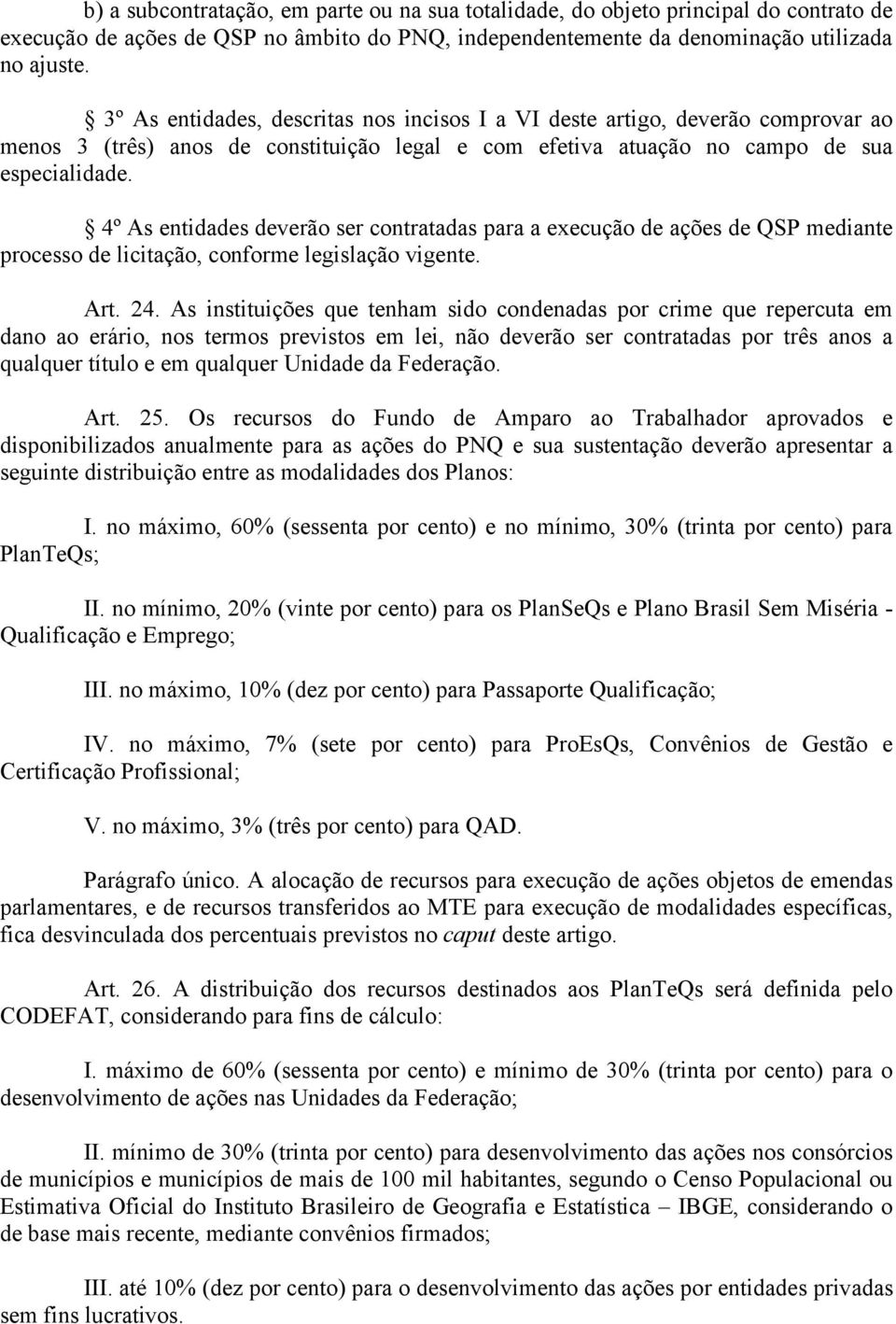 4º As entidades deverão ser contratadas para a execução de ações de QSP mediante processo de licitação, conforme legislação vigente. Art. 24.