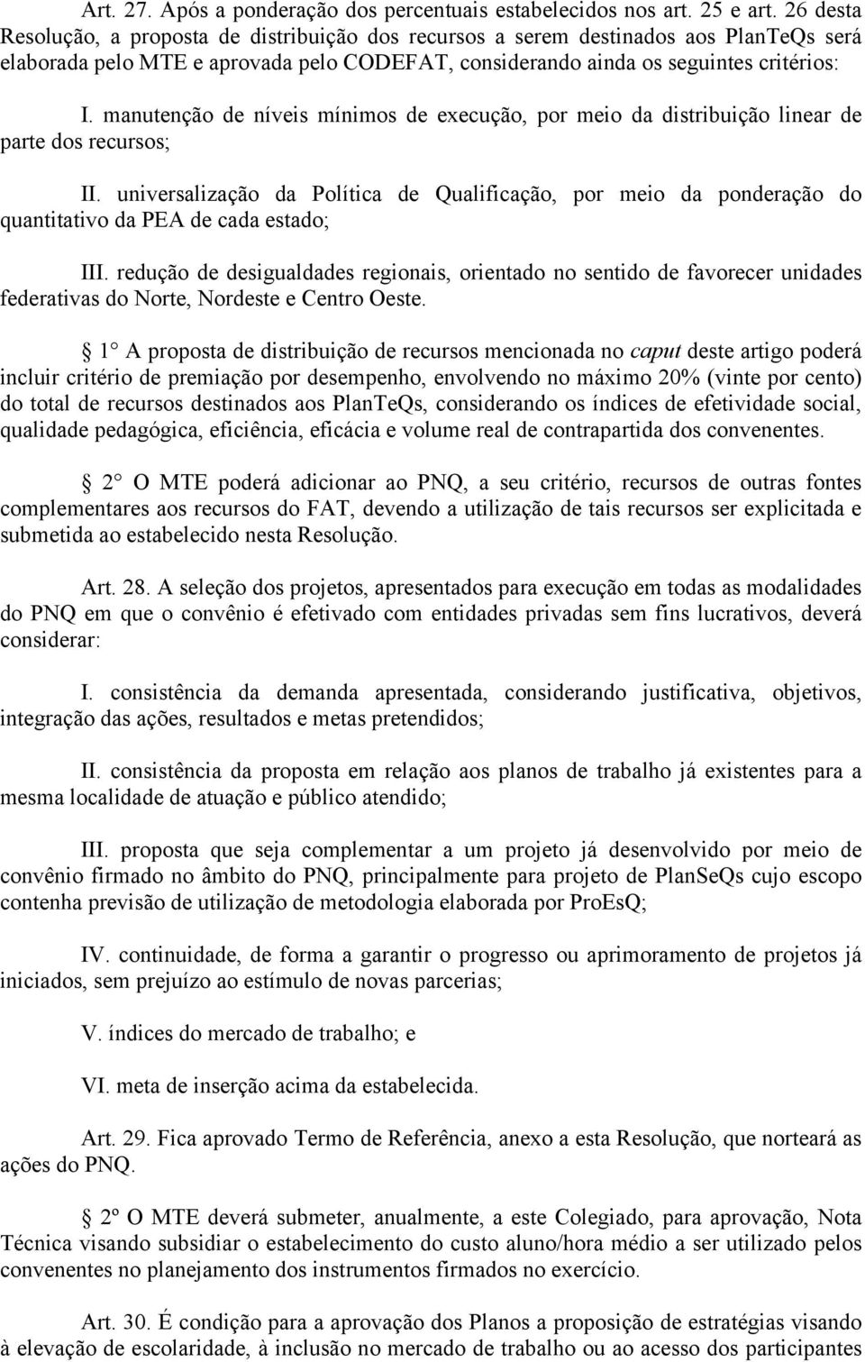 manutenção de níveis mínimos de execução, por meio da distribuição linear de parte dos recursos; II.