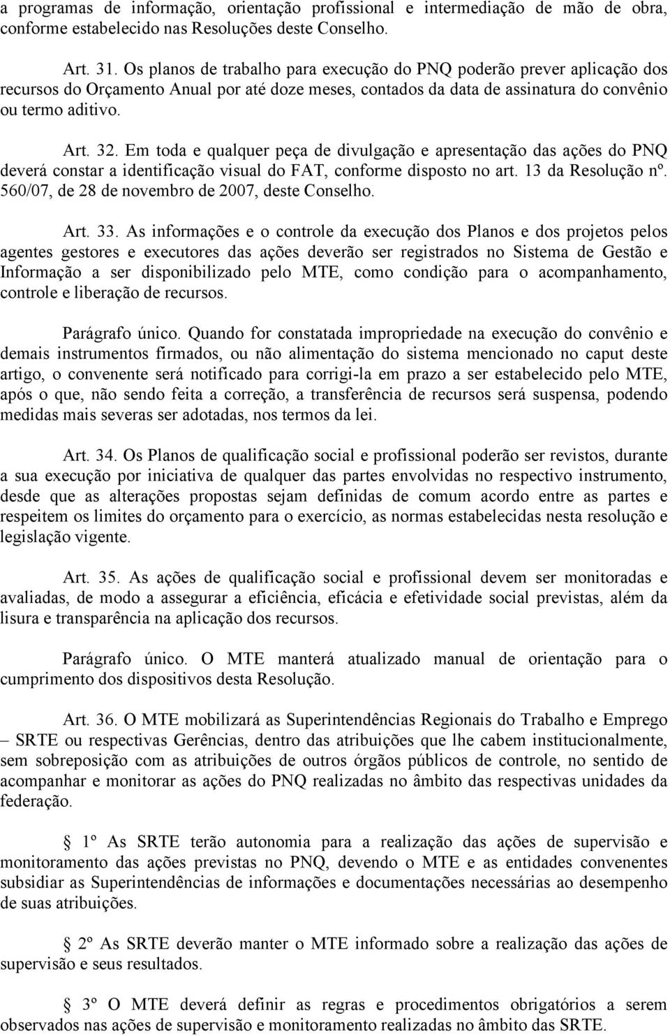 Em toda e qualquer peça de divulgação e apresentação das ações do PNQ deverá constar a identificação visual do FAT, conforme disposto no art. 13 da Resolução nº.