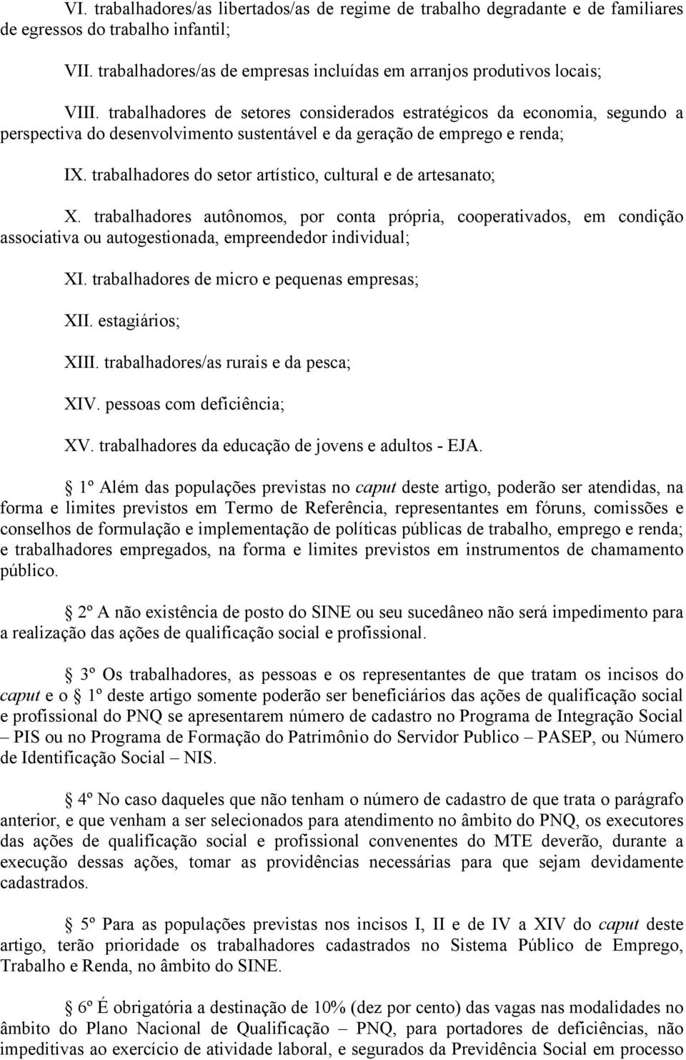 trabalhadores do setor artístico, cultural e de artesanato; X. trabalhadores autônomos, por conta própria, cooperativados, em condição associativa ou autogestionada, empreendedor individual; XI.