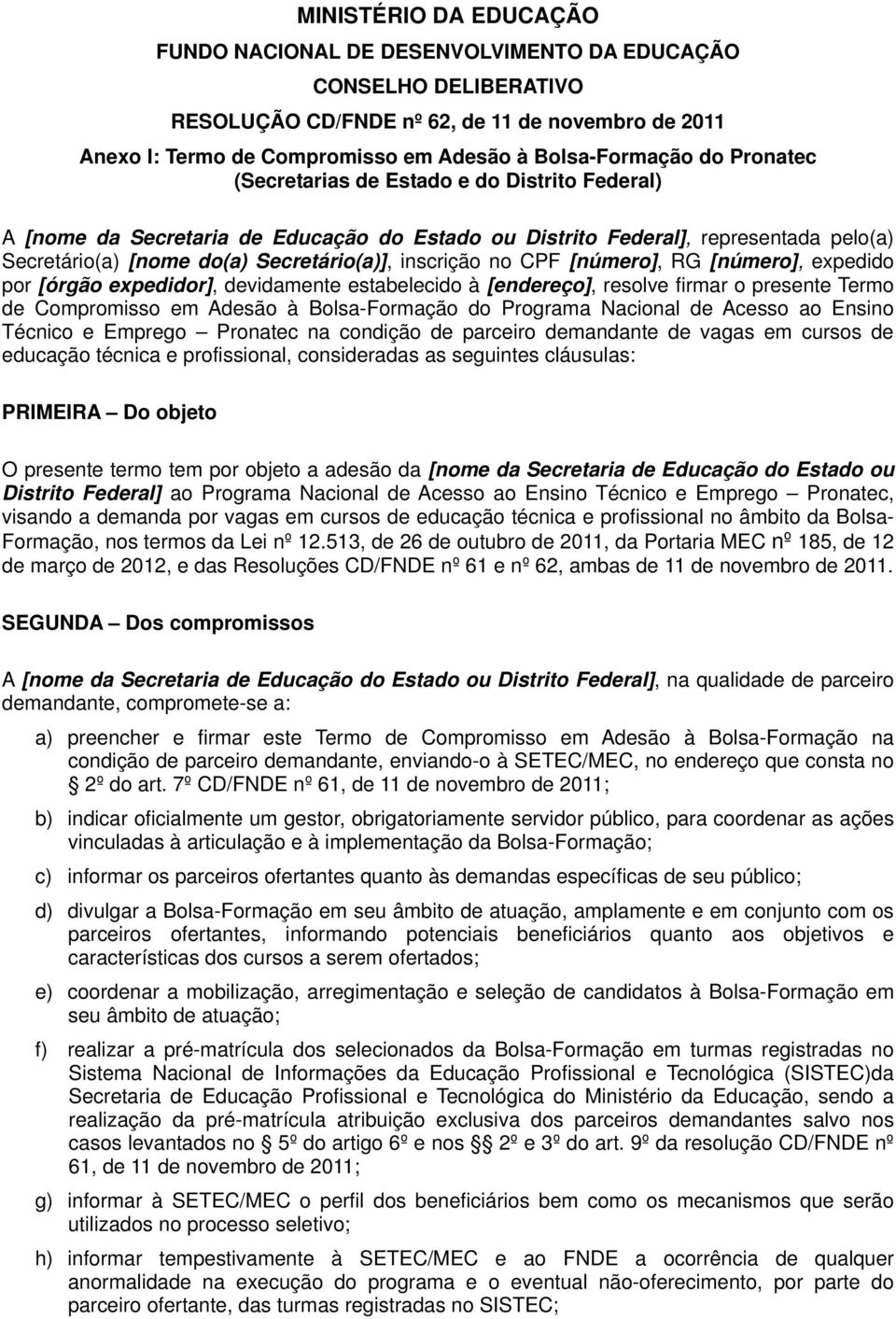 CPF [número], RG [número], expedido por [órgão expedidor], devidamente estabelecido à [endereço], resolve firmar o presente Termo de Compromisso em Adesão à Bolsa-Formação do Programa Nacional de