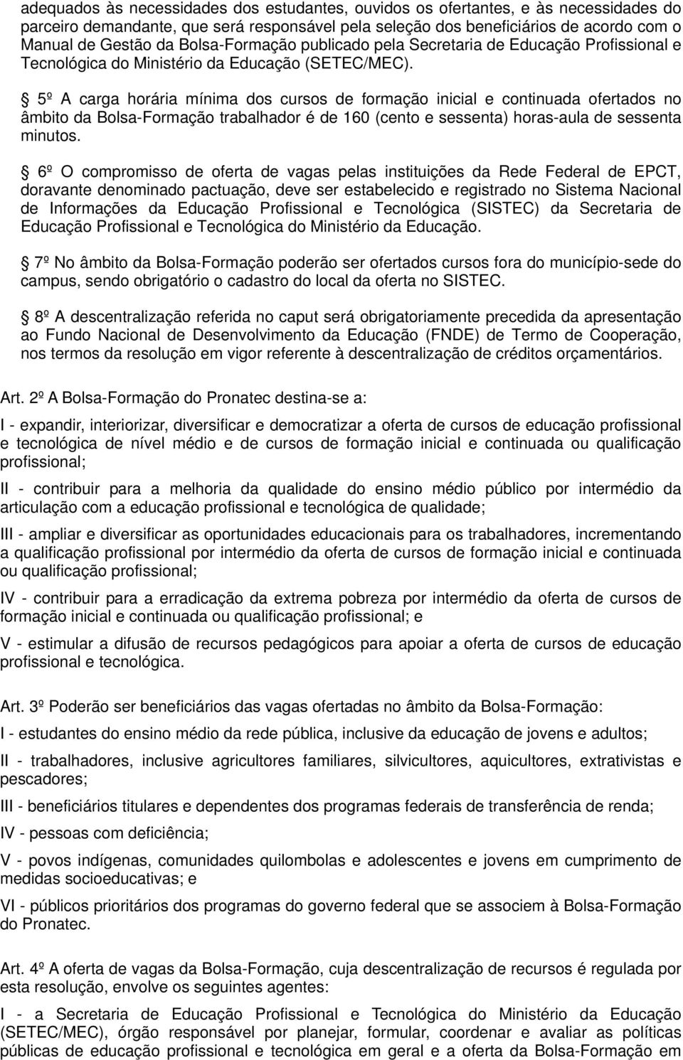 5º A carga horária mínima dos cursos de formação inicial e continuada ofertados no âmbito da Bolsa-Formação trabalhador é de 160 (cento e sessenta) horas-aula de sessenta minutos.