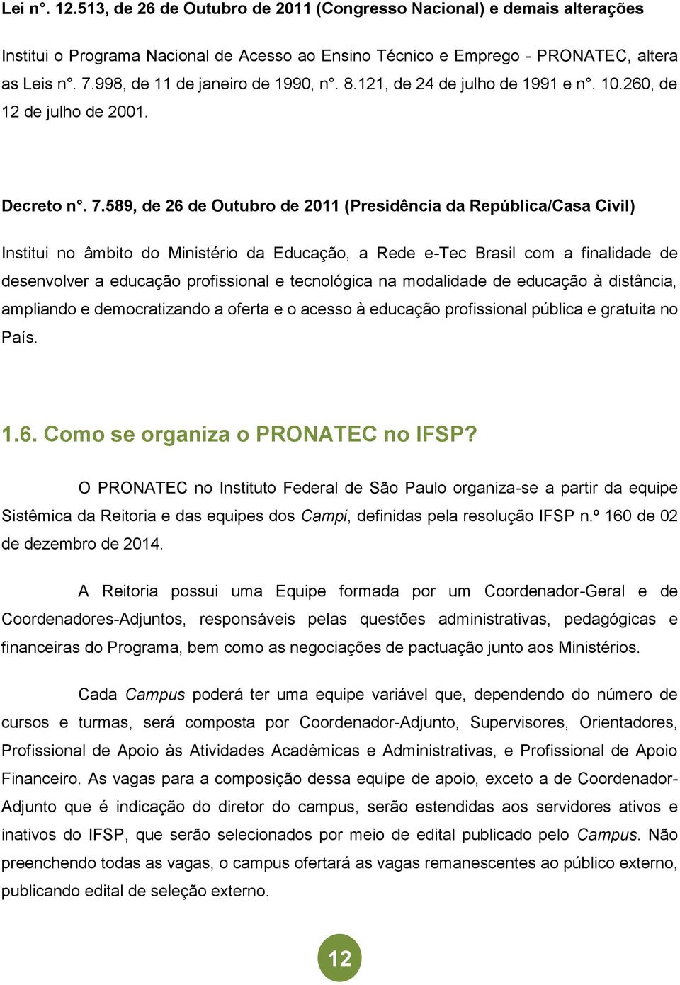 589, de 26 de Outubro de 2011 (Presidência da República/Casa Civil) Institui no âmbito do Ministério da Educação, a Rede e-tec Brasil com a finalidade de desenvolver a educação profissional e