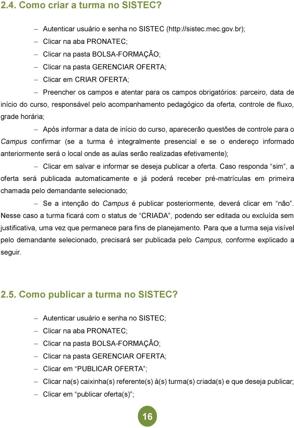 início do curso, responsável pelo acompanhamento pedagógico da oferta, controle de fluxo, grade horária; Após informar a data de início do curso, aparecerão questões de controle para o Campus