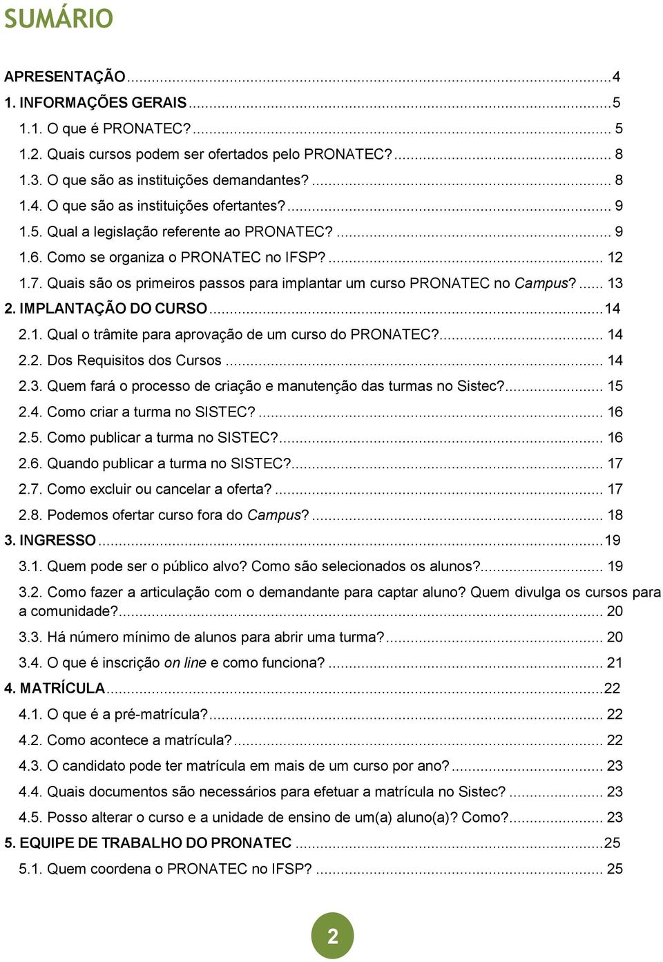 IMPLANTAÇÃO DO CURSO... 14 2.1. Qual o trâmite para aprovação de um curso do PRONATEC?... 14 2.2. Dos Requisitos dos Cursos... 14 2.3.