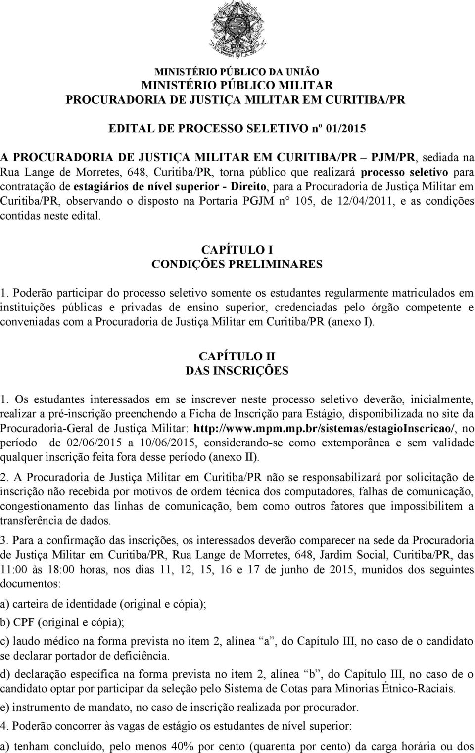 em Curitiba/PR, observando o disposto na Portaria PGJM n 105, de 12/04/2011, e as condições contidas neste edital. CAPÍTULO I CONDIÇÕES PRELIMINARES 1.
