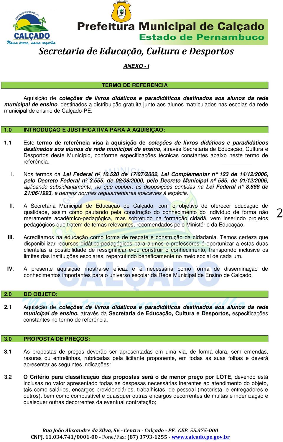 1 Este termo de referência visa à aquisição de coleções de livros didáticos e paradidáticos destinados aos alunos da rede municipal de ensino, através Secretaria de Educação, Cultura e Desportos