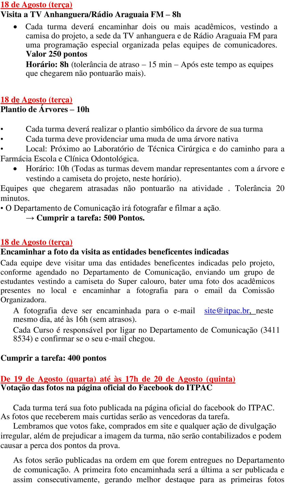 18 de Agosto (terça) Plantio de Árvores 10h Cada turma deverá realizar o plantio simbólico da árvore de sua turma Cada turma deve providenciar uma muda de uma árvore nativa Local: Próximo ao