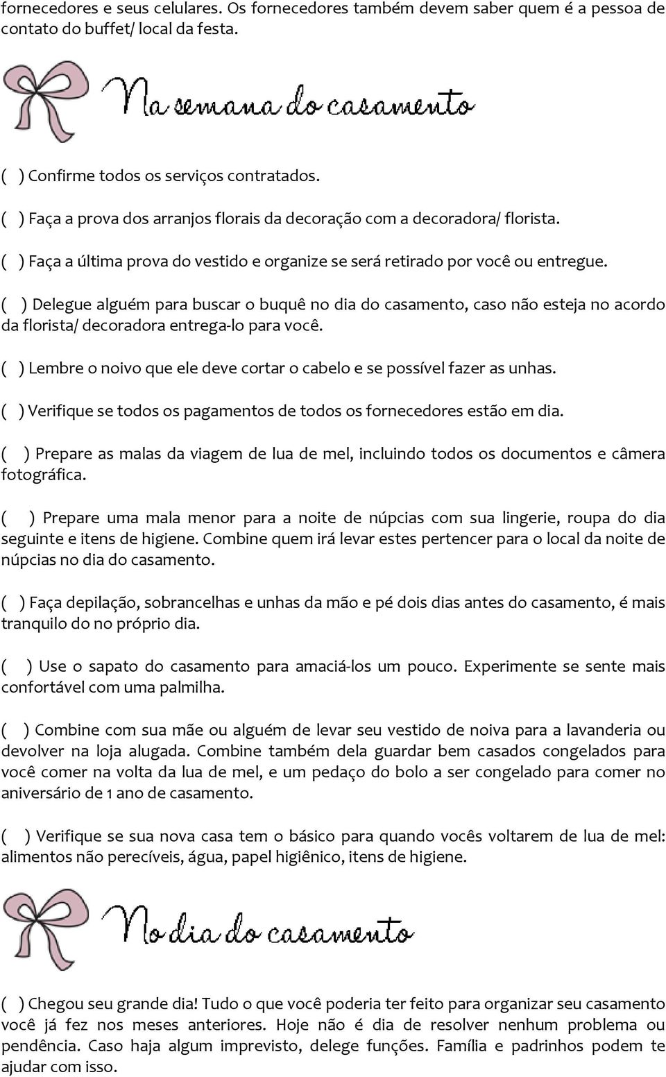 ( ) Delegue alguém para buscar o buquê no dia do casamento, caso não esteja no acordo da florista/ decoradora entrega-lo para você.