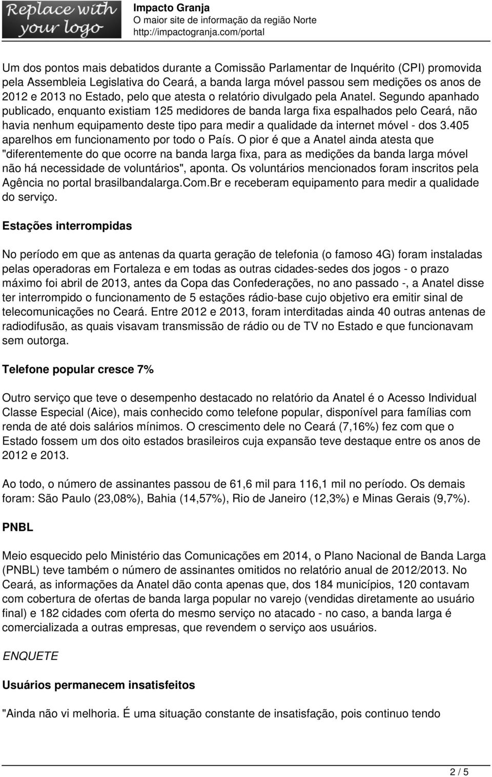 Segundo apanhado publicado, enquanto existiam 125 medidores de banda larga fixa espalhados pelo Ceará, não havia nenhum equipamento deste tipo para medir a qualidade da internet móvel - dos 3.