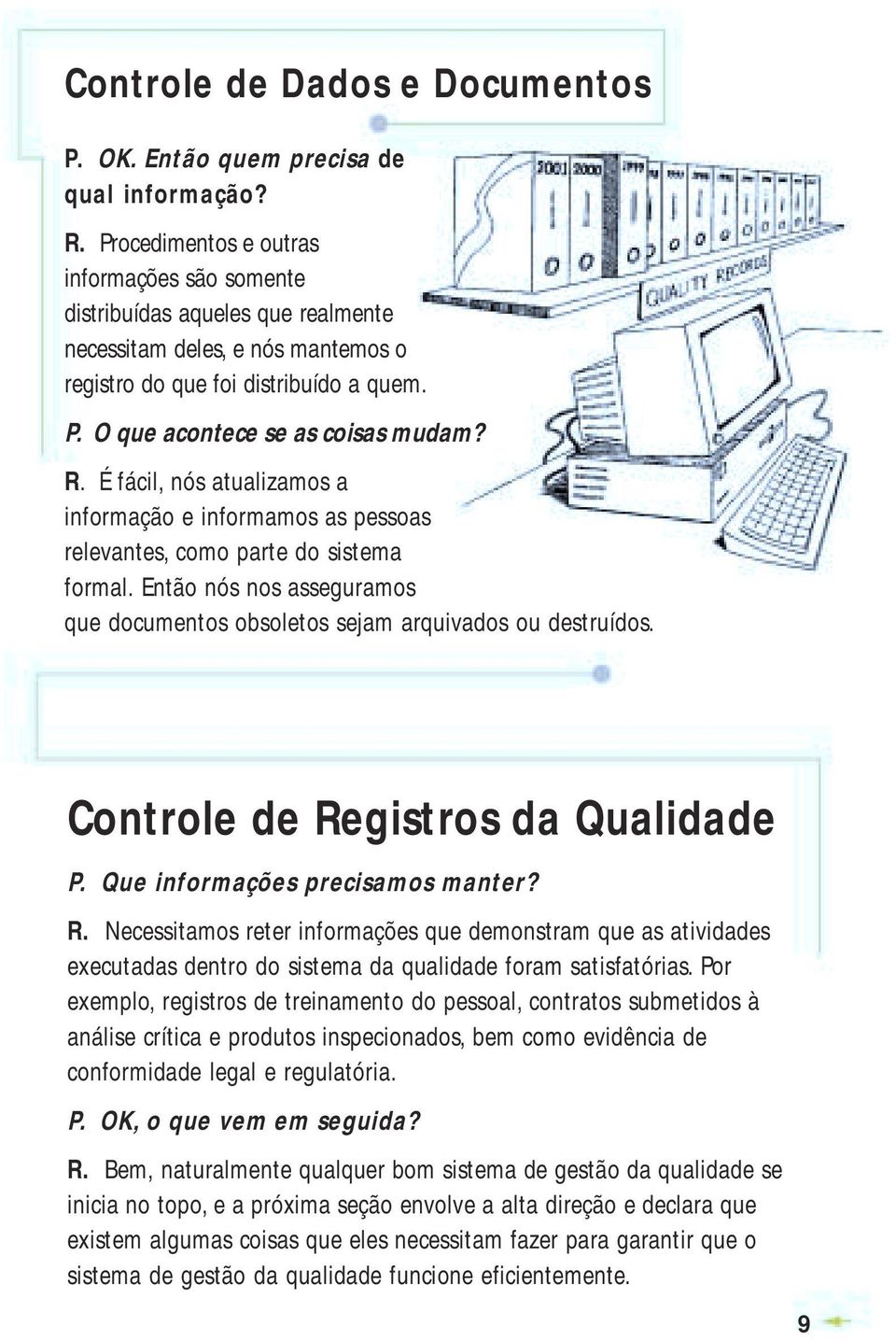 É fácil, nós atualizamos a informação e informamos as pessoas relevantes, como parte do sistema formal. Então nós nos asseguramos que documentos obsoletos sejam arquivados ou destruídos.