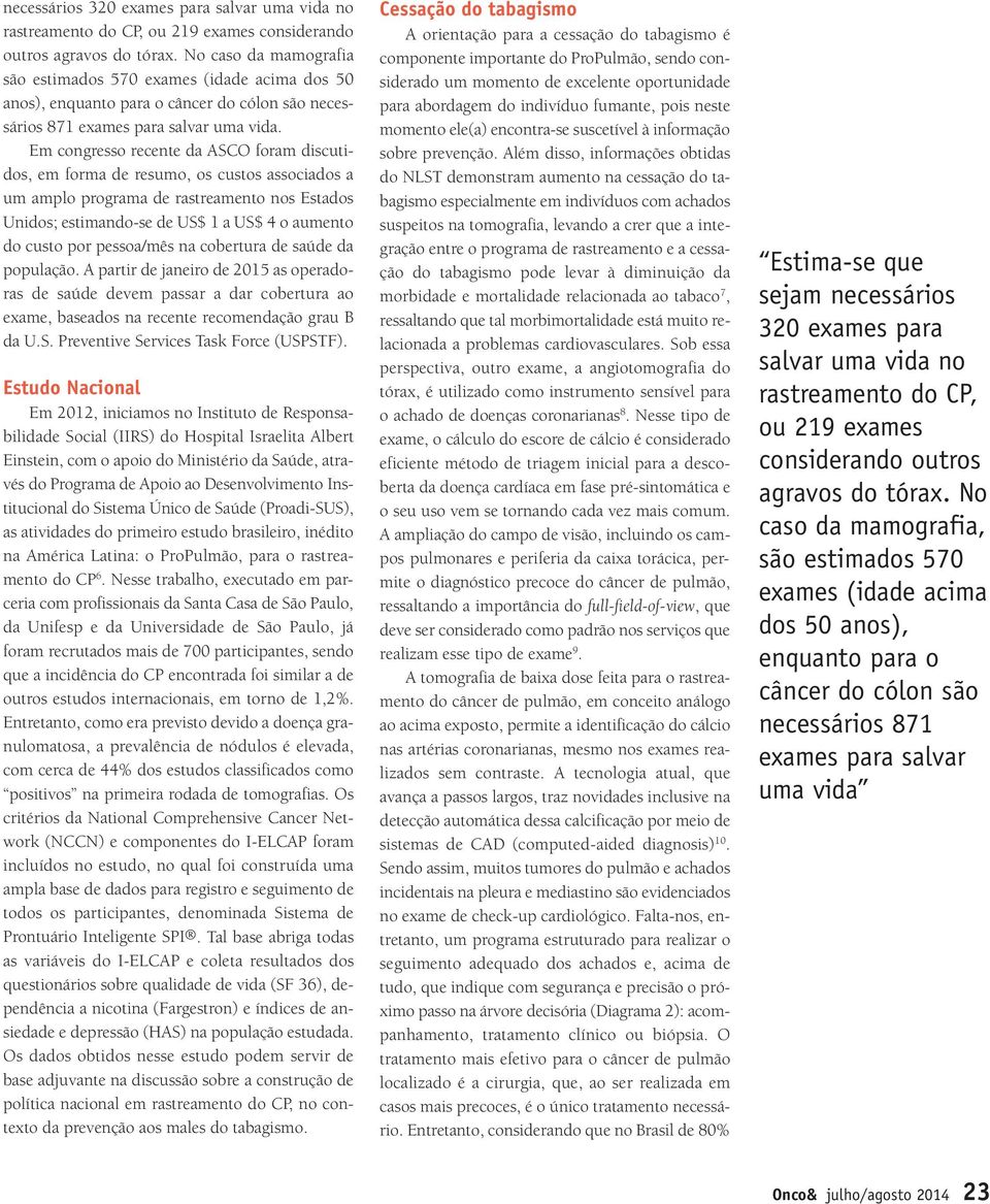 Em congresso recente da ASCO foram discutidos, em forma resumo, os custos associados a um amplo programa rastreamento nos Estados Unidos; estimando-se US$ 1 a US$ 4 o aumento do custo por pessoa/mês