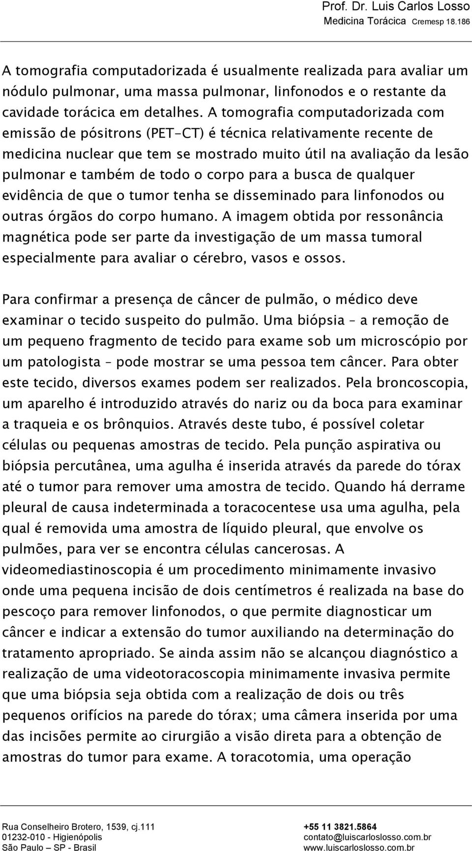 corpo para a busca de qualquer evidência de que o tumor tenha se disseminado para linfonodos ou outras órgãos do corpo humano.