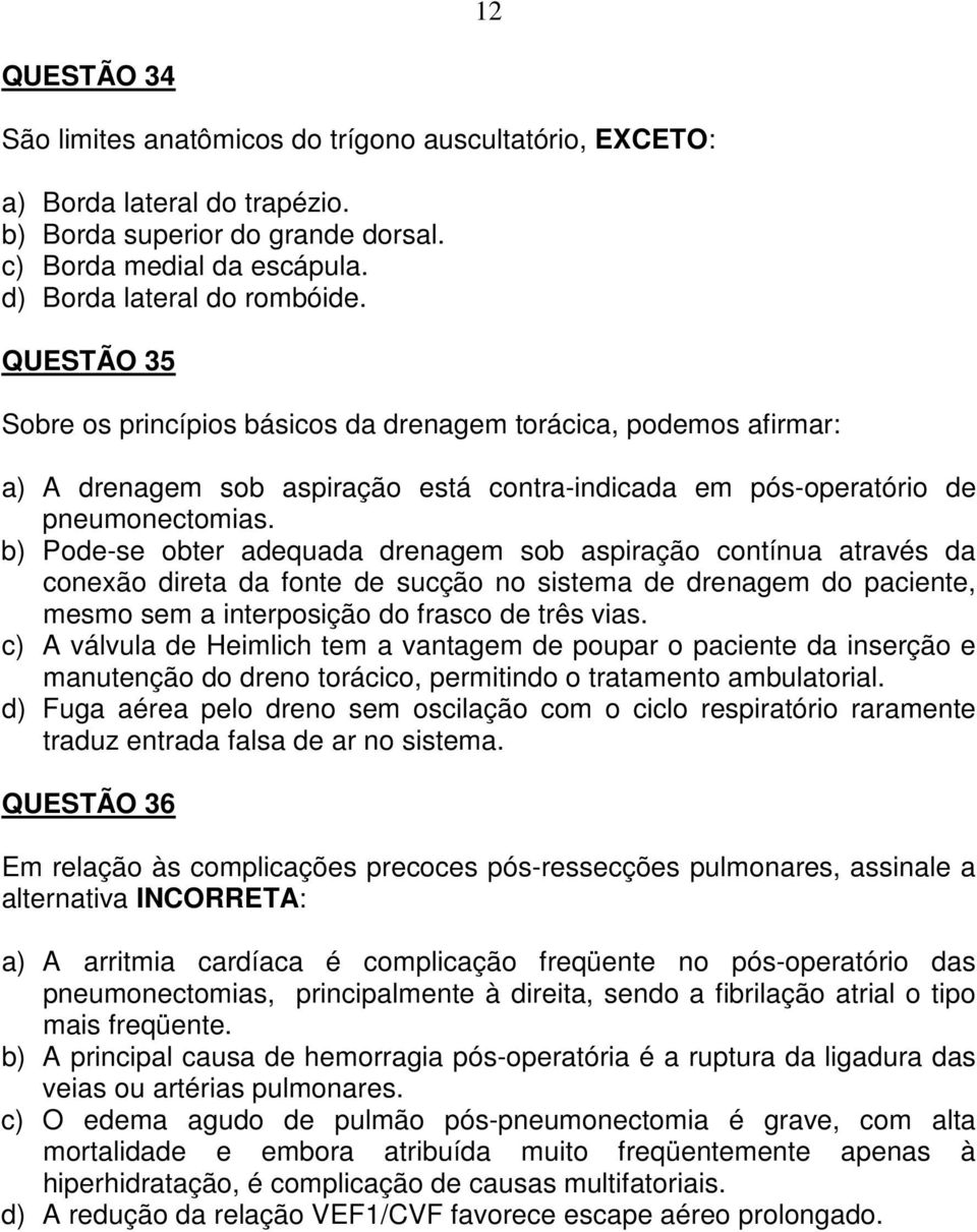 b) Pode-se obter adequada drenagem sob aspiração contínua através da conexão direta da fonte de sucção no sistema de drenagem do paciente, mesmo sem a interposição do frasco de três vias.