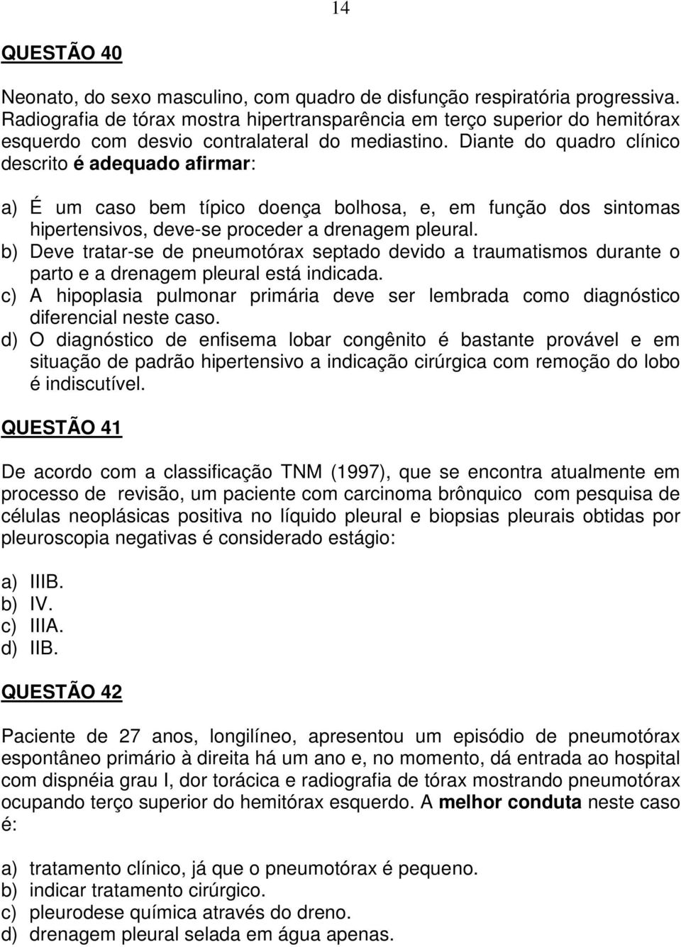 Diante do quadro clínico descrito é adequado afirmar: a) É um caso bem típico doença bolhosa, e, em função dos sintomas hipertensivos, deve-se proceder a drenagem pleural.