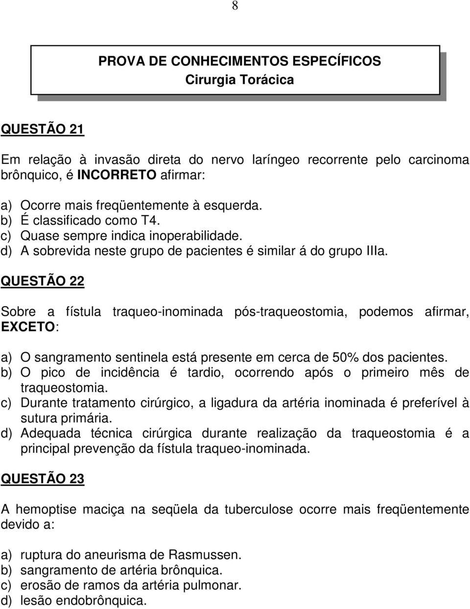 QUESTÃO 22 Sobre a fístula traqueo-inominada pós-traqueostomia, podemos afirmar, EXCETO: a) O sangramento sentinela está presente em cerca de 50% dos pacientes.