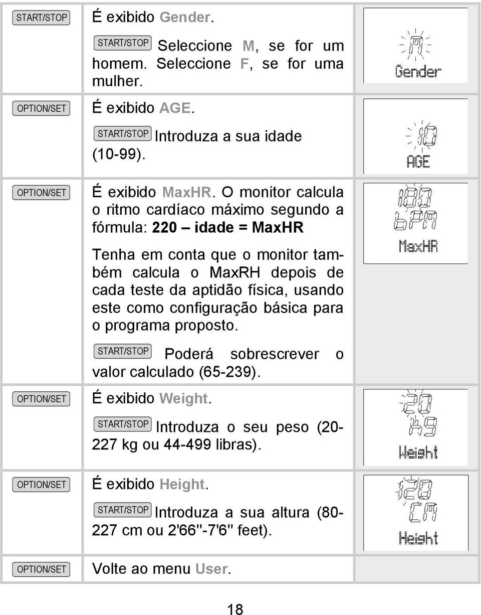 O monitor calcula o ritmo cardíaco máximo segundo a fórmula: 220 idade = MaxHR Tenha em conta que o monitor também calcula o MaxRH depois de cada teste da aptidão física, usando