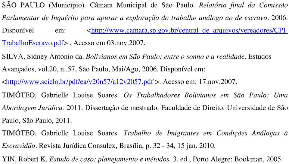 Estudos Avançados, vol.20, n..57, São Paulo, Mai/Ago, 2006. Disponível em: <http://www.scielo.br/pdf/ea/v20n57/a12v2057.pdf >. Acesso em: 17.nov.2007. TIMÓTEO, Gabrielle Louise Soares.