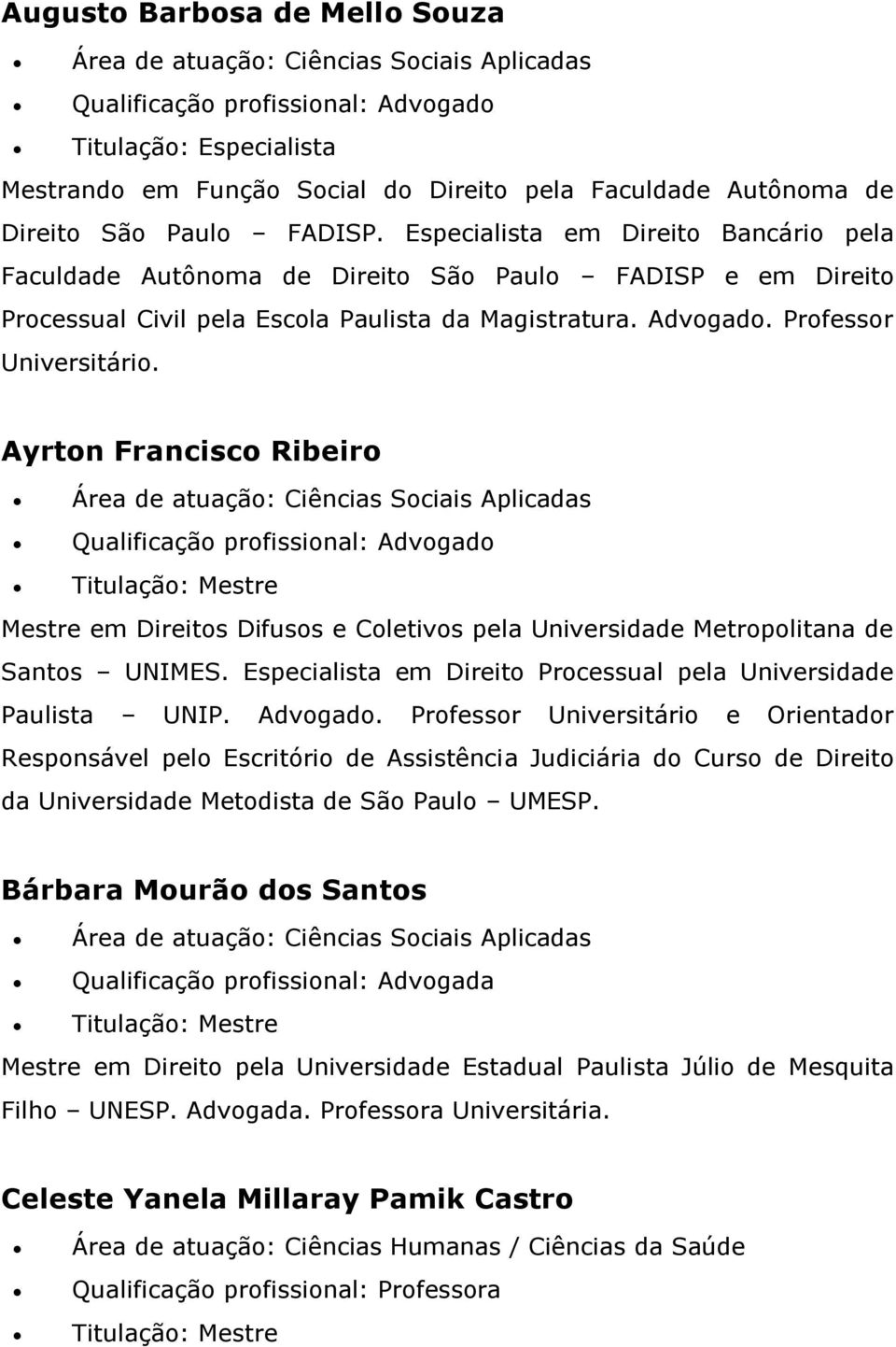 Ayrton Francisco Ribeiro Santos UNIMES. Especialista em Direito Processual pela Universidade Paulista UNIP. Advogado.