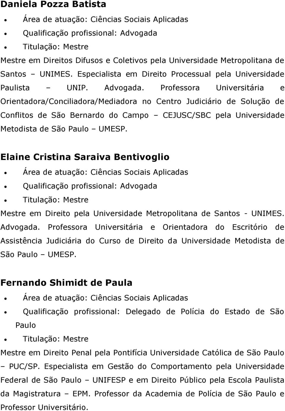 Elaine Cristina Saraiva Bentivoglio Mestre em Direito pela Universidade Metropolitana de Santos - UNIMES. Advogada.