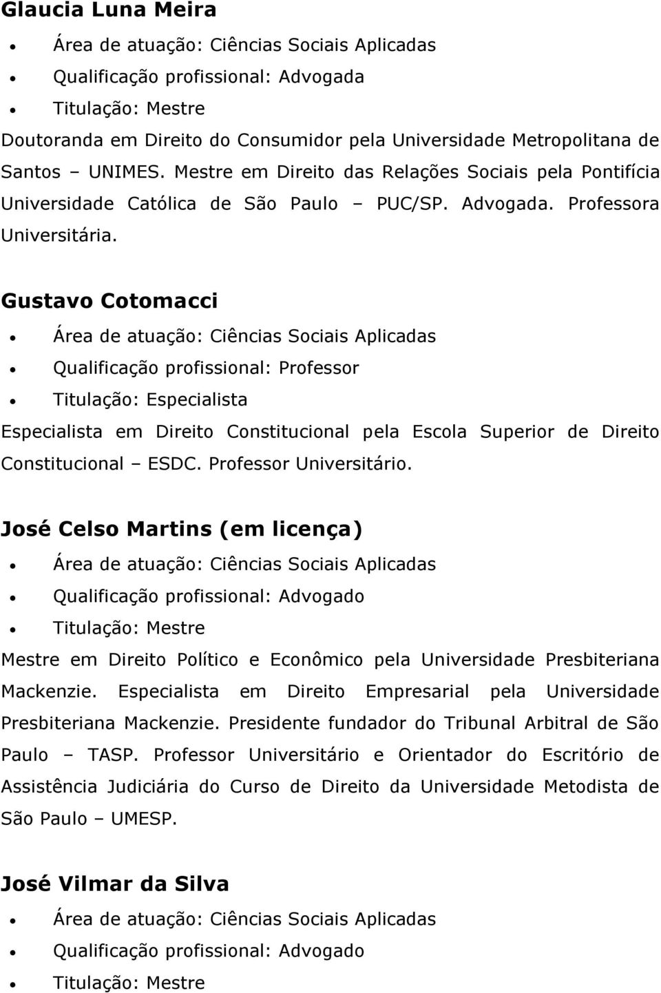 Gustavo Cotomacci Titulação: Especialista Especialista em Direito Constitucional pela Escola Superior de Direito Constitucional ESDC. Professor Universitário.