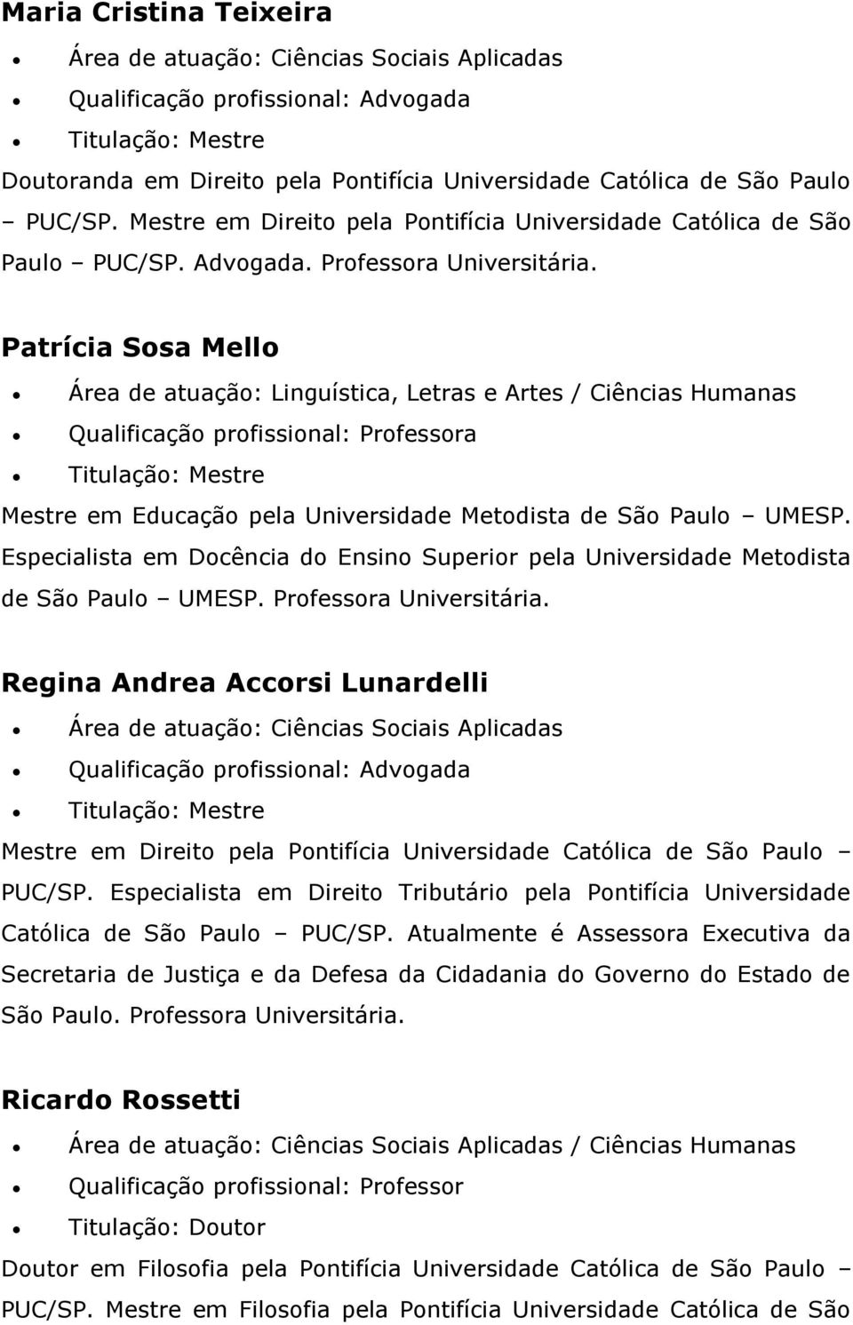 Especialista em Docência do Ensino Superior pela Universidade Metodista de São Paulo UMESP. Professora Universitária.