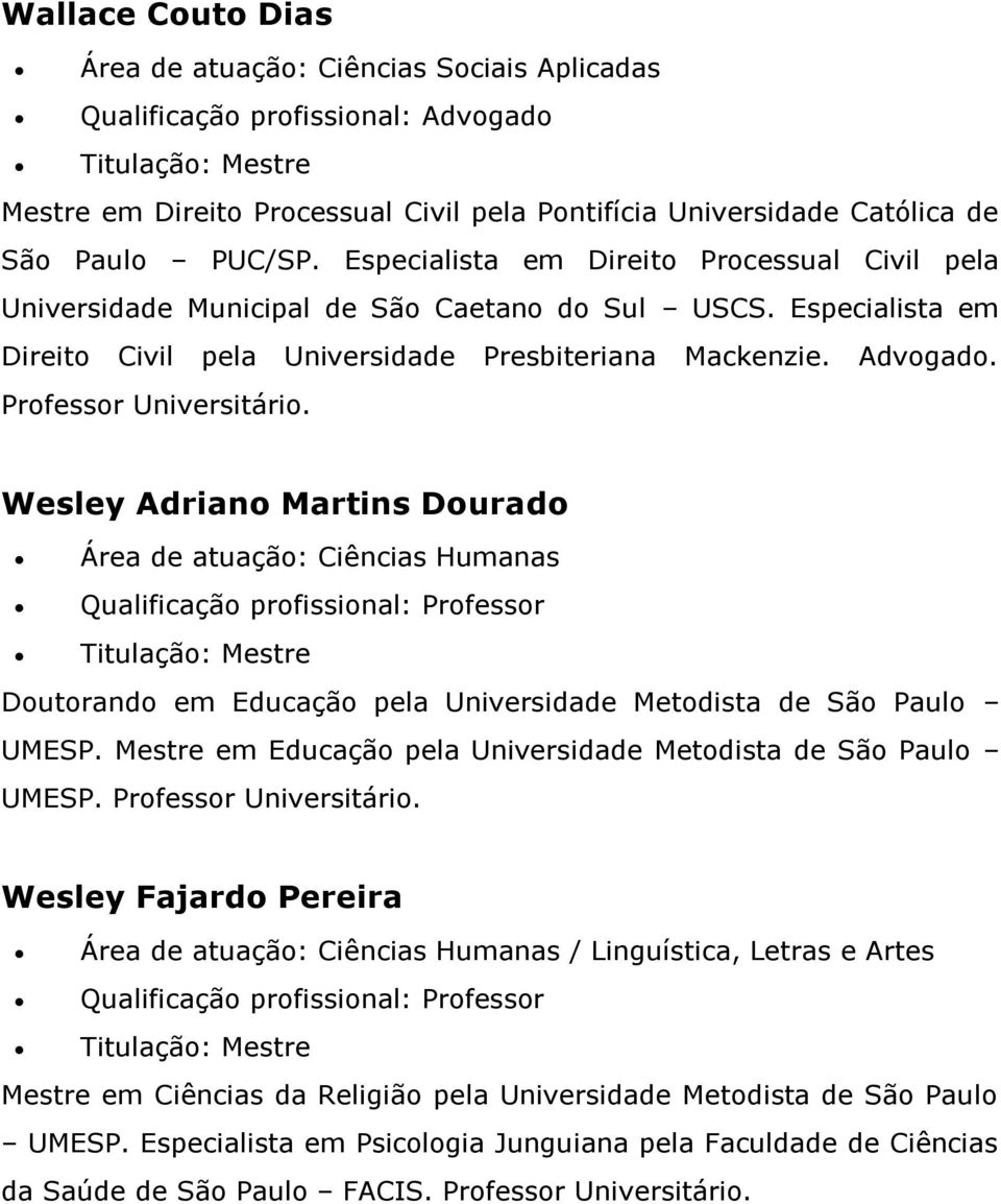 Professor Universitário. Wesley Adriano Martins Dourado Área de atuação: Ciências Humanas Doutorando em Educação pela Universidade Metodista de São Paulo UMESP.