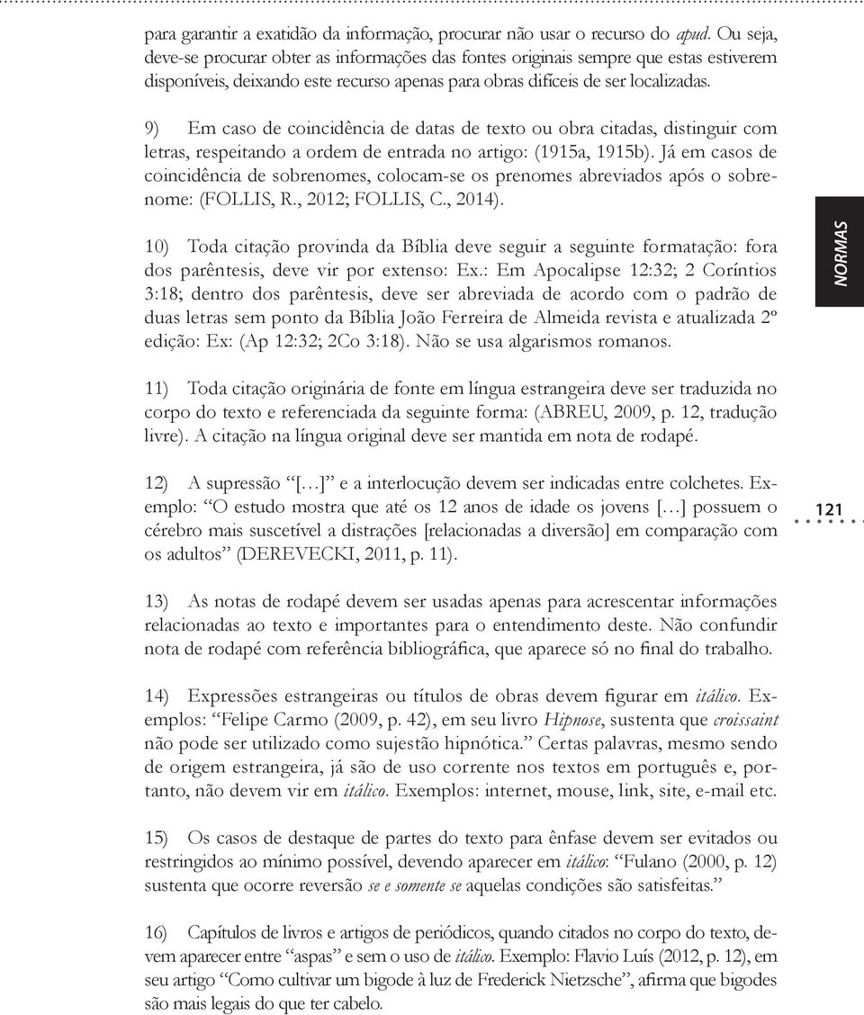 9) Em caso de coincidência de datas de texto ou obra citadas, distinguir com letras, respeitando a ordem de entrada no artigo: (1915a, 1915b).