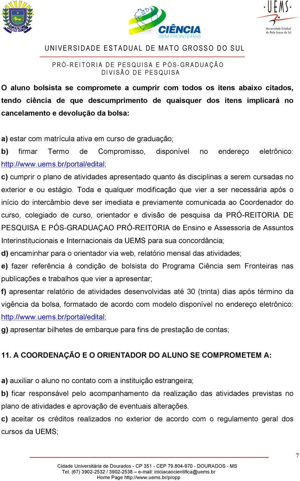 br/portal/edital; c) cumprir o plano de atividades apresentado quanto às disciplinas a serem cursadas no exterior e ou estágio.