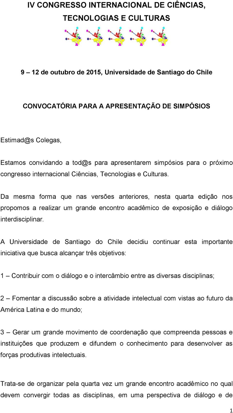 Da mesma forma que nas versões anteriores, nesta quarta edição nos propomos a realizar um grande encontro acadêmico de exposição e diálogo interdisciplinar.