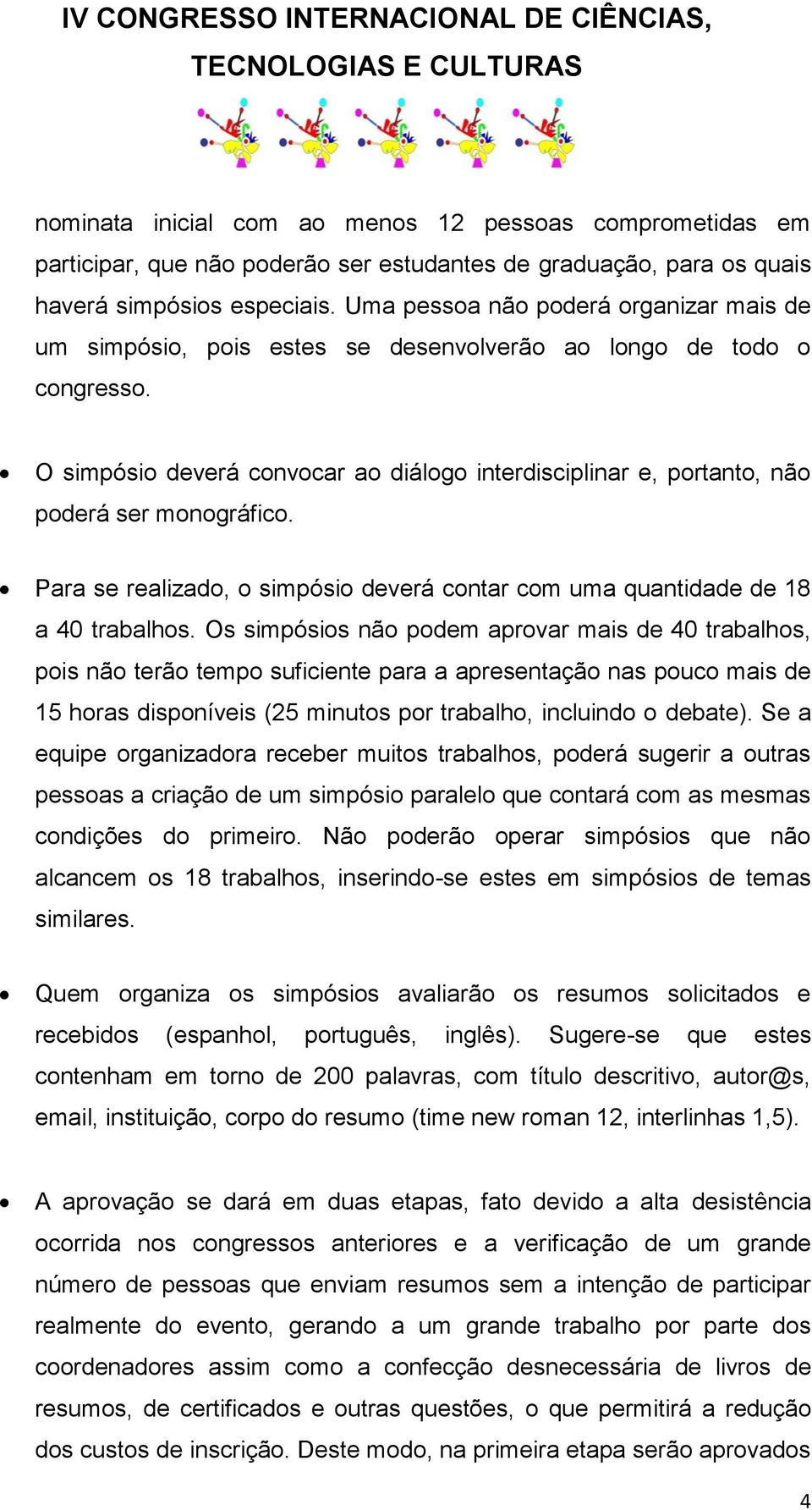 O simpósio deverá convocar ao diálogo interdisciplinar e, portanto, não poderá ser monográfico. Para se realizado, o simpósio deverá contar com uma quantidade de 18 a 40 trabalhos.