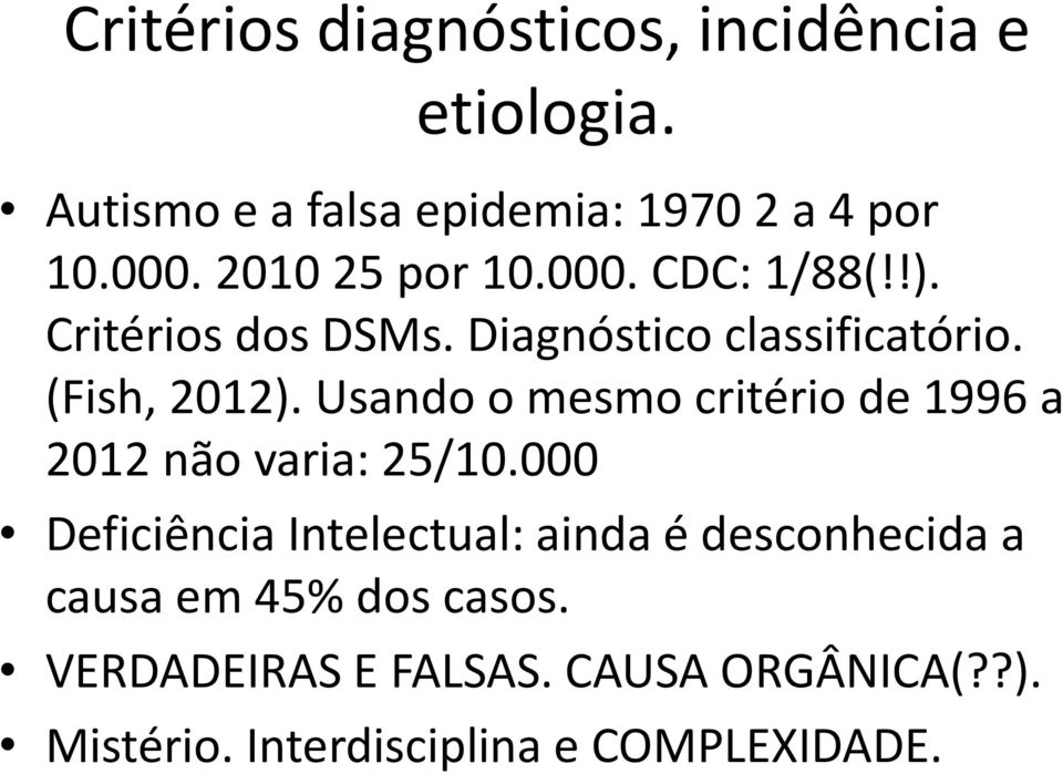 Usando o mesmo critério de 1996 a 2012 não varia: 25/10.