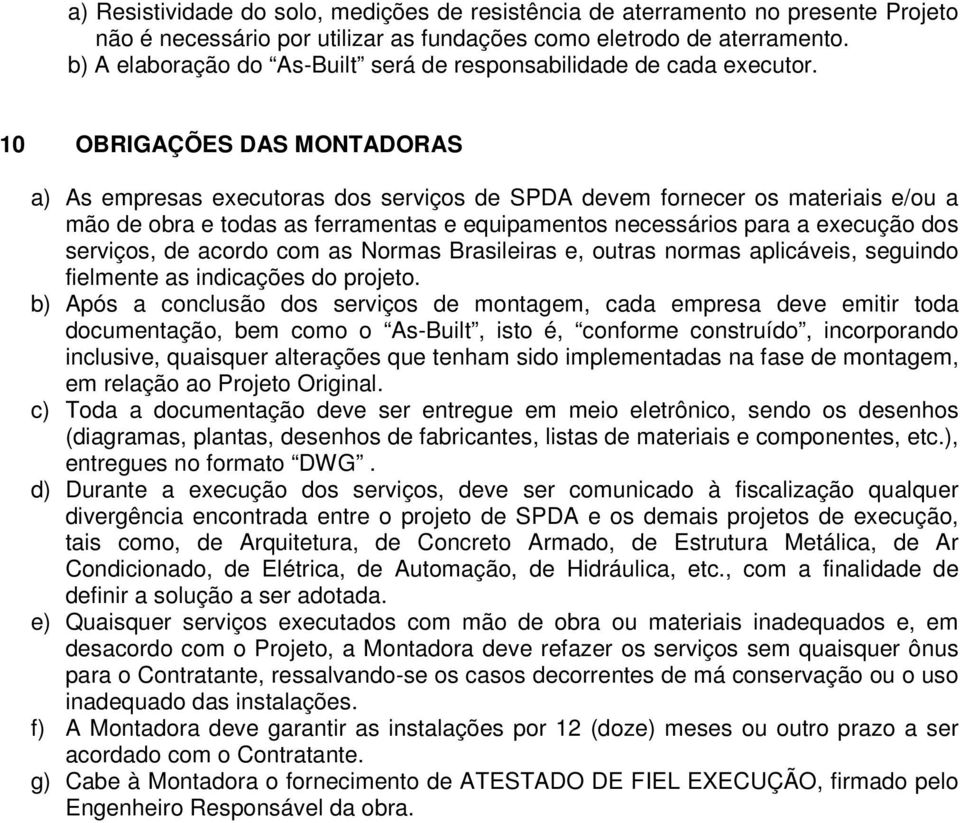 10 OBRIGAÇÕES DAS MONTADORAS a) As empresas executoras dos serviços de SPDA devem fornecer os materiais e/ou a mão de obra e todas as ferramentas e equipamentos necessários para a execução dos