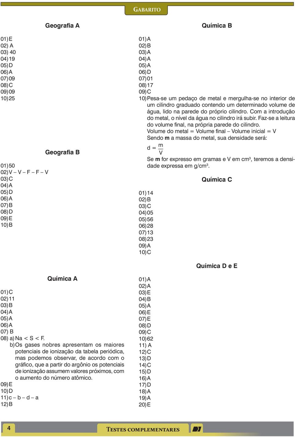 Faz-se a leitura do volume final, na própria parede do cilindro.