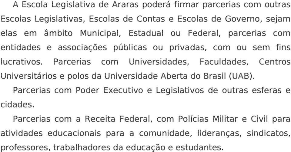 Parcerias com Universidades, Faculdades, Centros Universitários e polos da Universidade Aberta do Brasil (UAB).