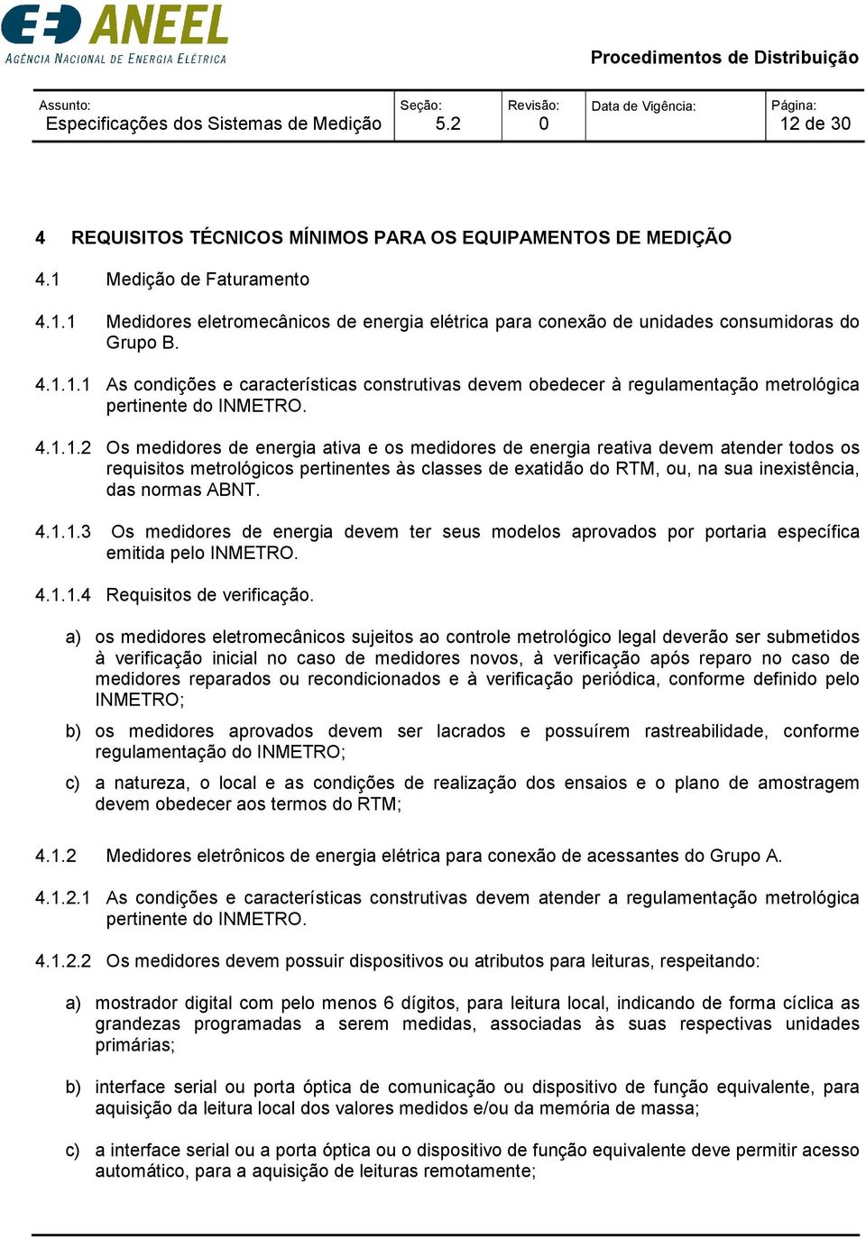 atender todos os requisitos metrológicos pertinentes às classes de exatidão do RTM, ou, na sua inexistência, das normas ABNT. 4.1.