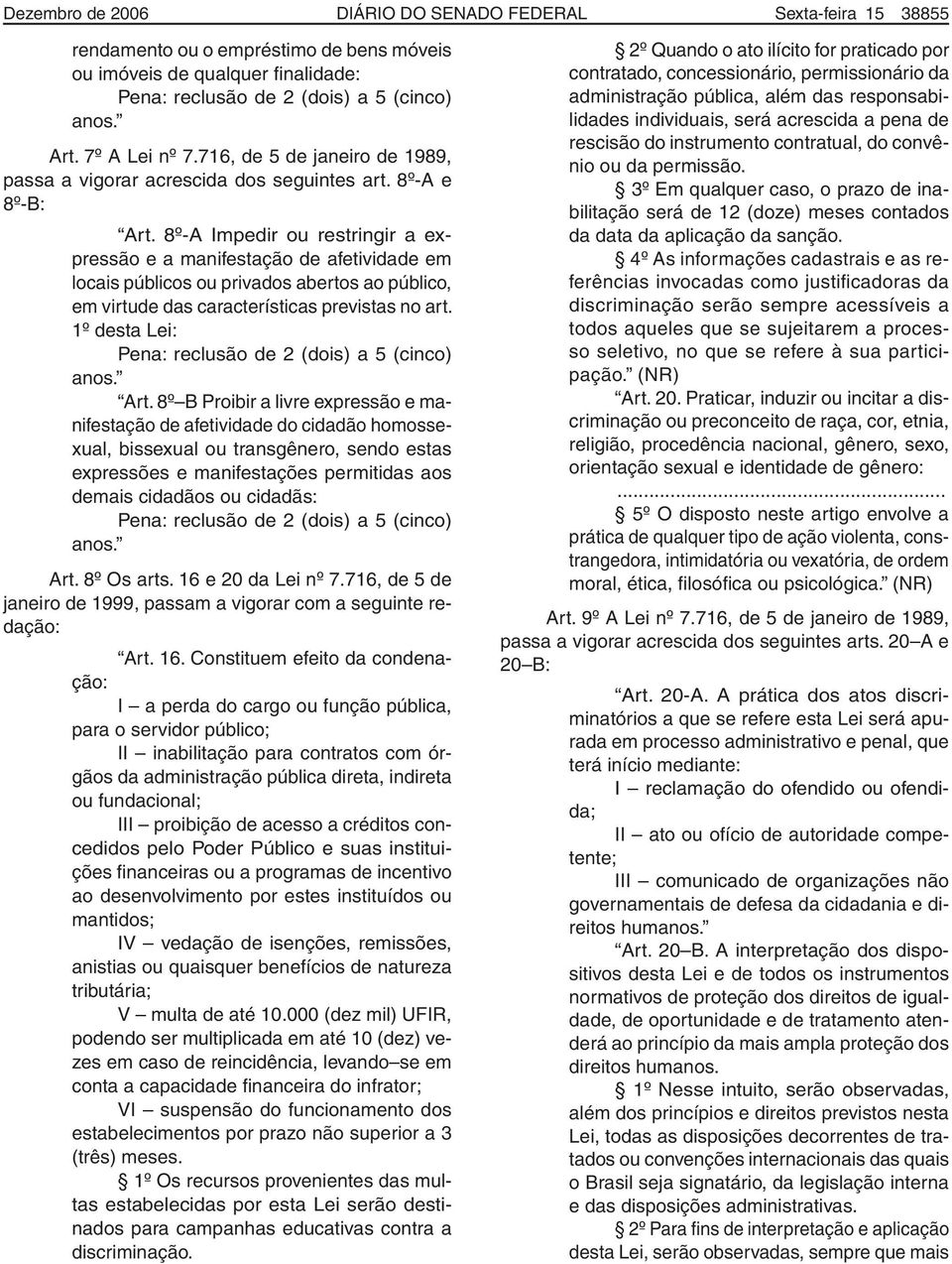 8º-A Impedir ou restringir a expressão e a manifestação de afetividade em locais públicos ou privados abertos ao público, em virtude das características previstas no art. 1º desta Lei: Art.