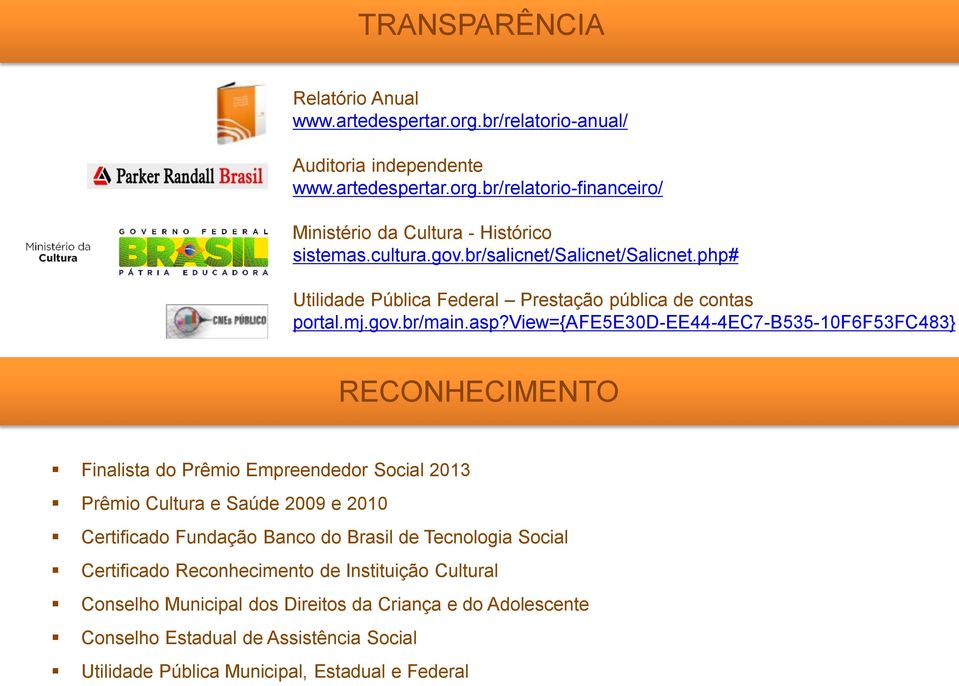 view={afe5e30d-ee44-4ec7-b535-10f6f53fc483} RECONHECIMENTO Finalista do Prêmio Empreendedor Social 2013 Prêmio Cultura e Saúde 2009 e 2010 Certificado Fundação Banco do Brasil