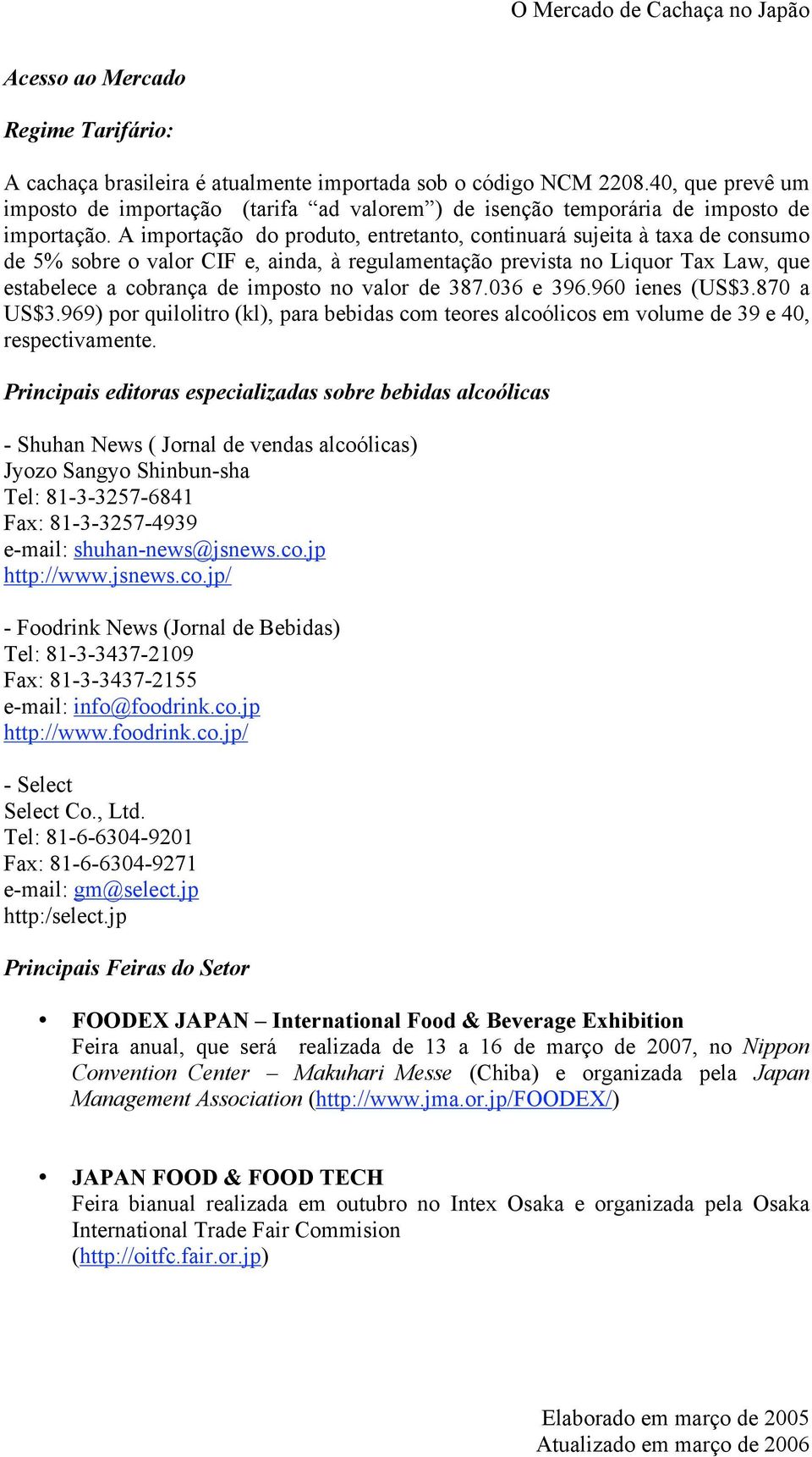 A importação do produto, entretanto, continuará sujeita à taxa de consumo de 5% sobre o valor CIF e, ainda, à regulamentação prevista no Liquor Tax Law, que estabelece a cobrança de imposto no valor