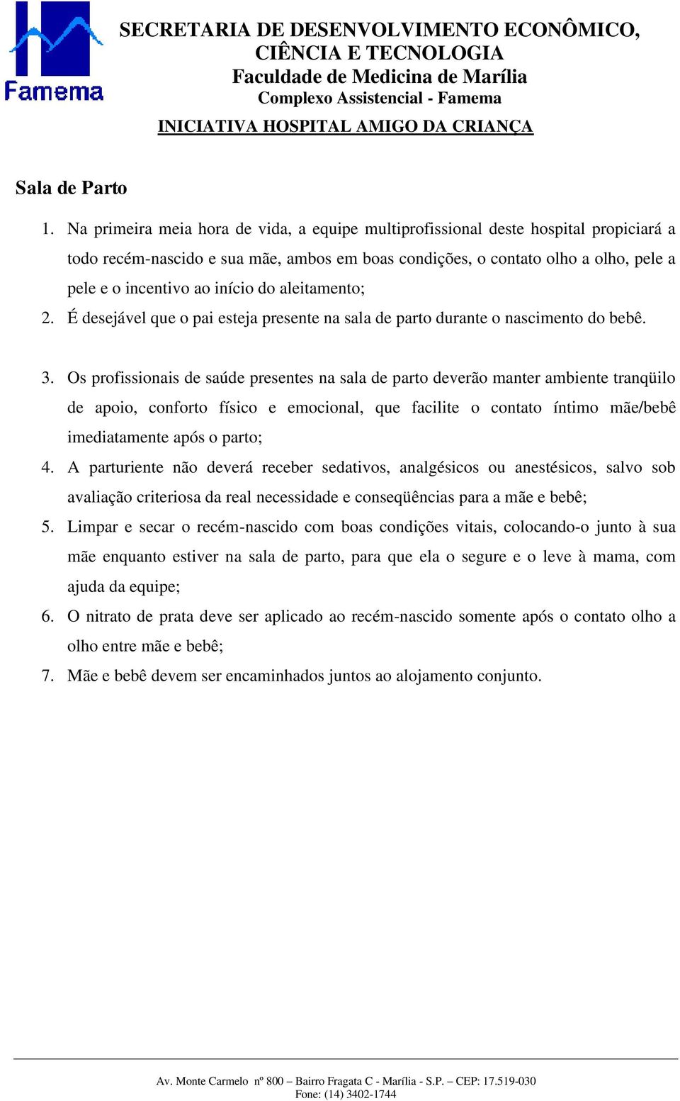 do aleitamento; 2. É desejável que o pai esteja presente na sala de parto durante o nascimento do bebê. 3.