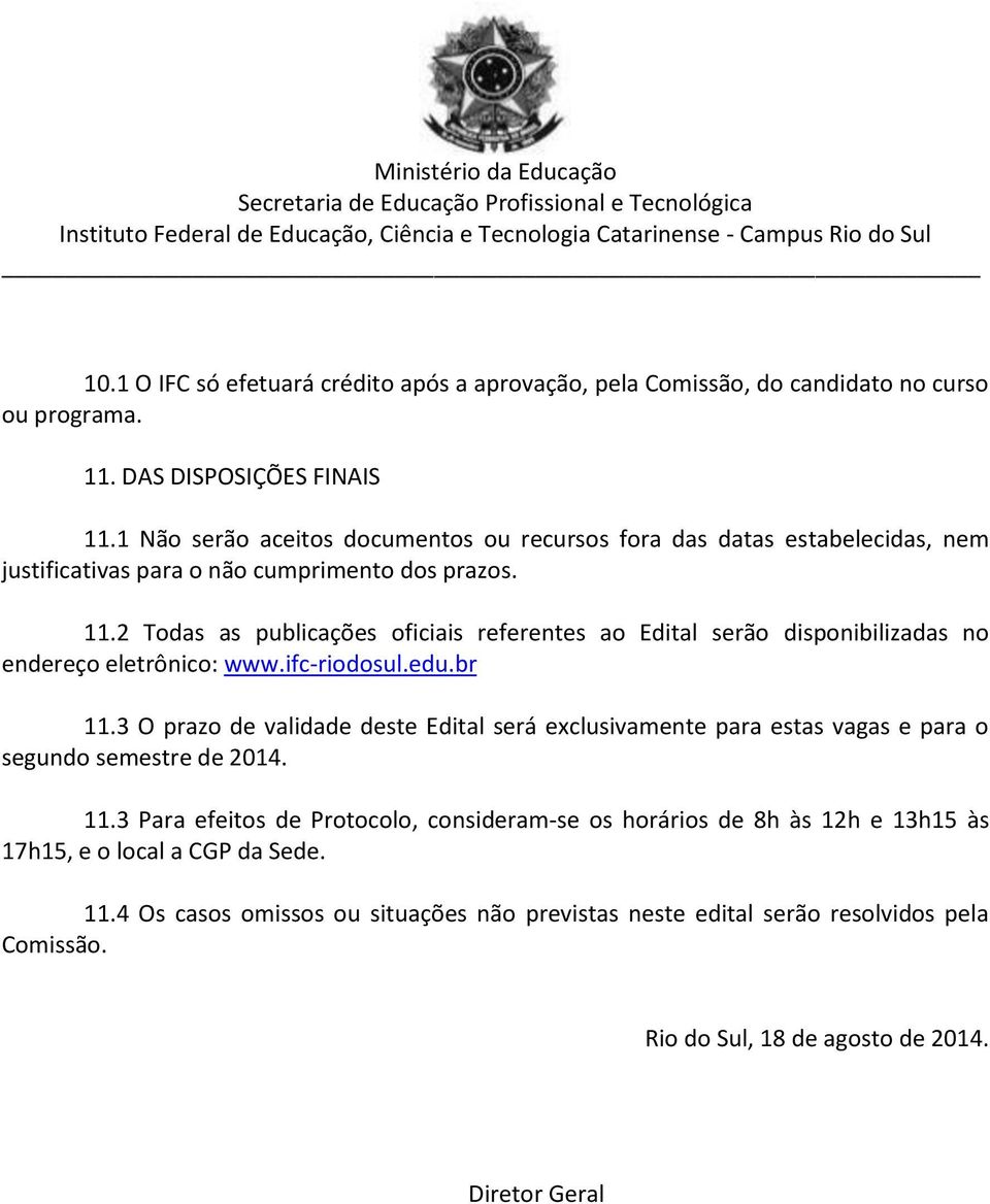 2 Todas as publicações oficiais referentes ao Edital serão disponibilizadas no endereço eletrônico: www.ifc-riodosul.edu.br 11.