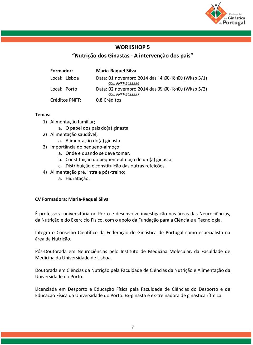 O papel dos pais do(a) ginasta 2) Alimentação saudável; a. Alimentação do(a) ginasta 3) Importância do pequeno-almoço; a. Onde e quando se deve tomar. b.