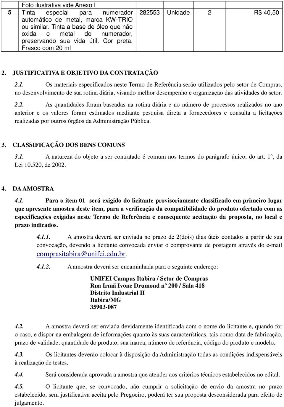 Os materiais especificados neste Termo de Referência serão utilizados pelo setor de Compras, no desenvolvimento de sua rotina diária, visando melhor desempenho e organização das atividades do setor.