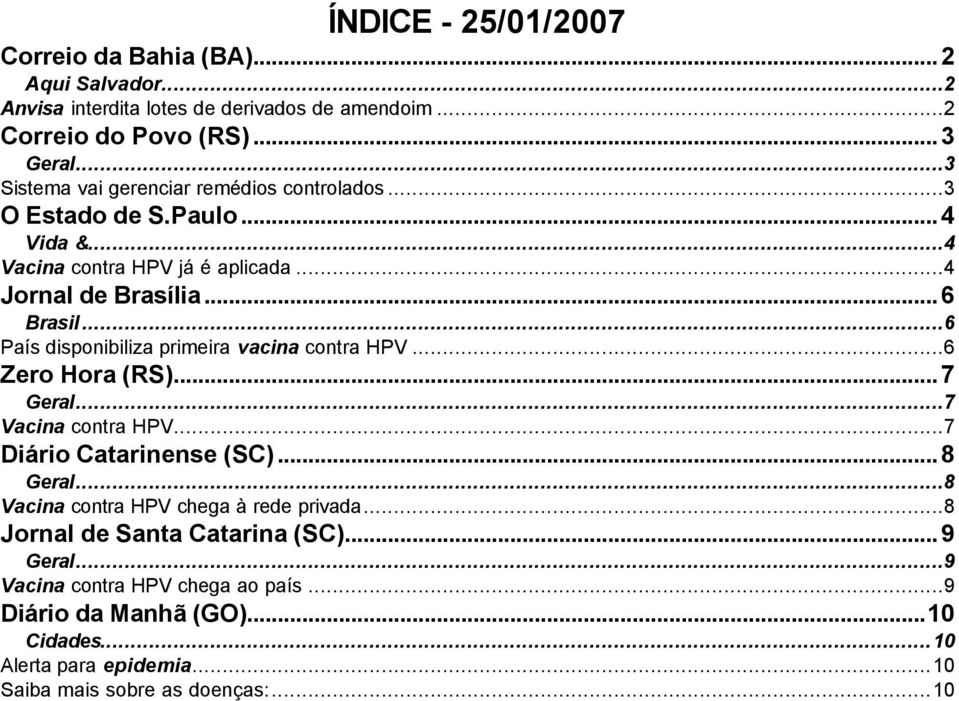 ..6 País disponibiliza primeira vacina contra HPV...6 Zero Hora (RS)...7 Geral...7 Vacina contra HPV...7 Diário Catarinense (SC)...8 Geral.