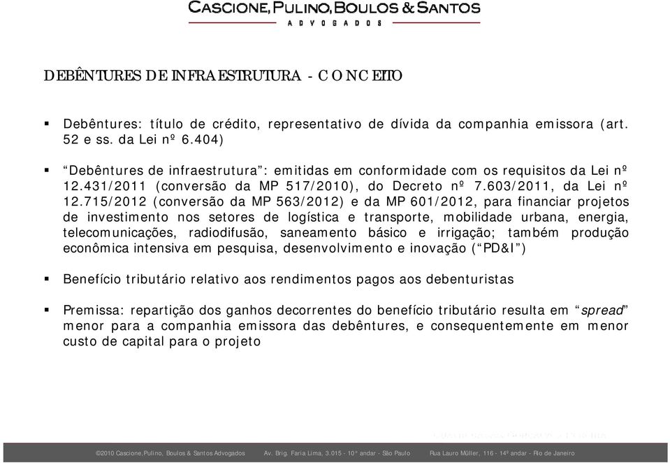 715/2012 (conversão da MP 563/2012) e da MP 601/2012, para financiar projetos de investimento nos setores de logística e transporte, mobilidade urbana, energia, telecomunicações, radiodifusão,