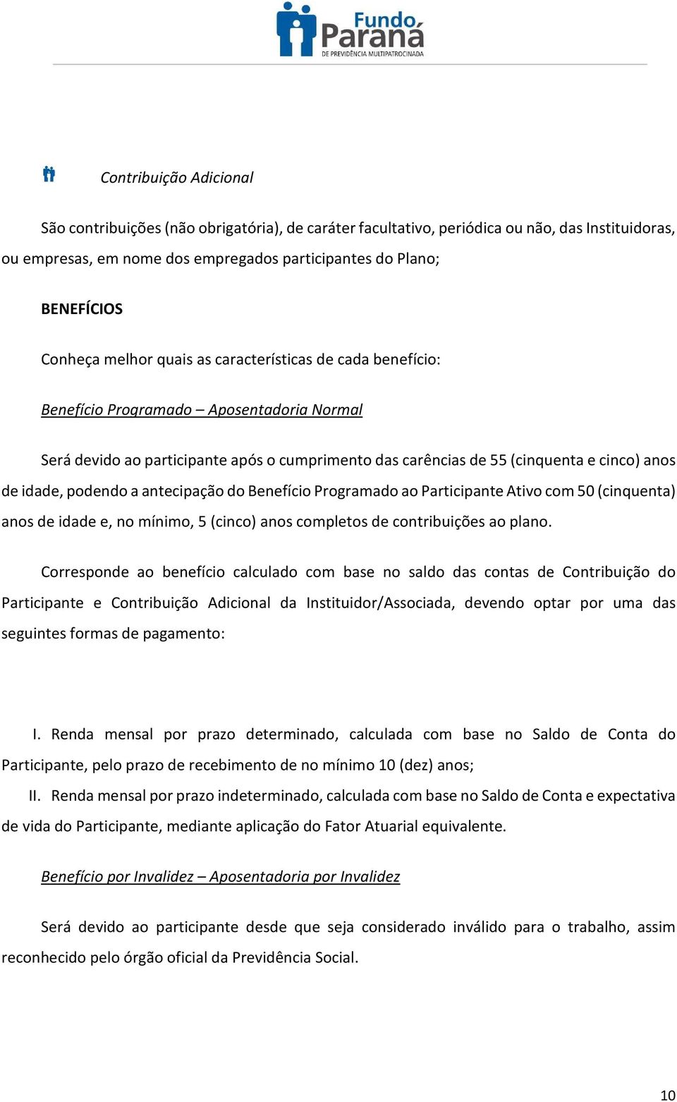 podendo a antecipação do Benefício Programado ao Participante Ativo com 50 (cinquenta) anos de idade e, no mínimo, 5 (cinco) anos completos de contribuições ao plano.