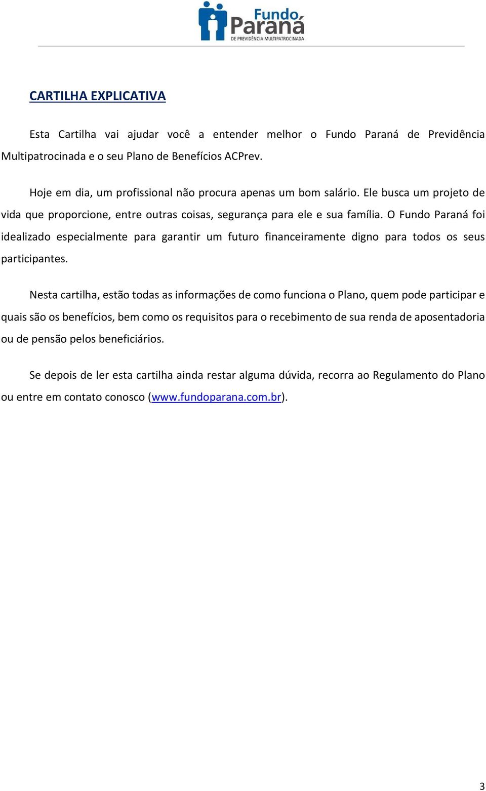 O Fundo Paraná foi idealizado especialmente para garantir um futuro financeiramente digno para todos os seus participantes.